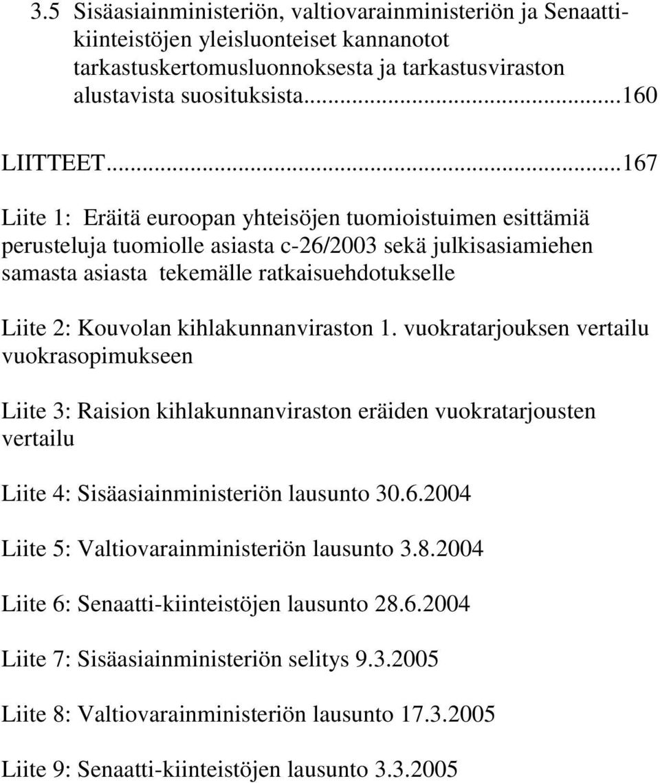 kihlakunnanviraston 1. vuokratarjouksen vertailu vuokrasopimukseen Liite 3: Raision kihlakunnanviraston eräiden vuokratarjousten vertailu Liite 4: Sisäasiainministeriön lausunto 30.6.