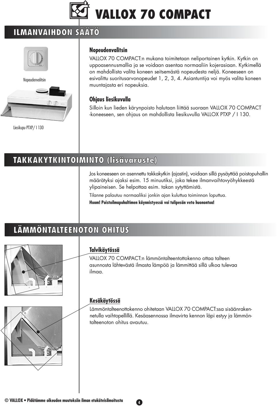 Ohjaus liesikuvulla Silloin kun lieden kärynpoisto halutaan liittää suoraan VOX 70 COPCT -koneeseen, sen ohjaus on mahdollista liesikuvulla VOX PTXP / I 0.