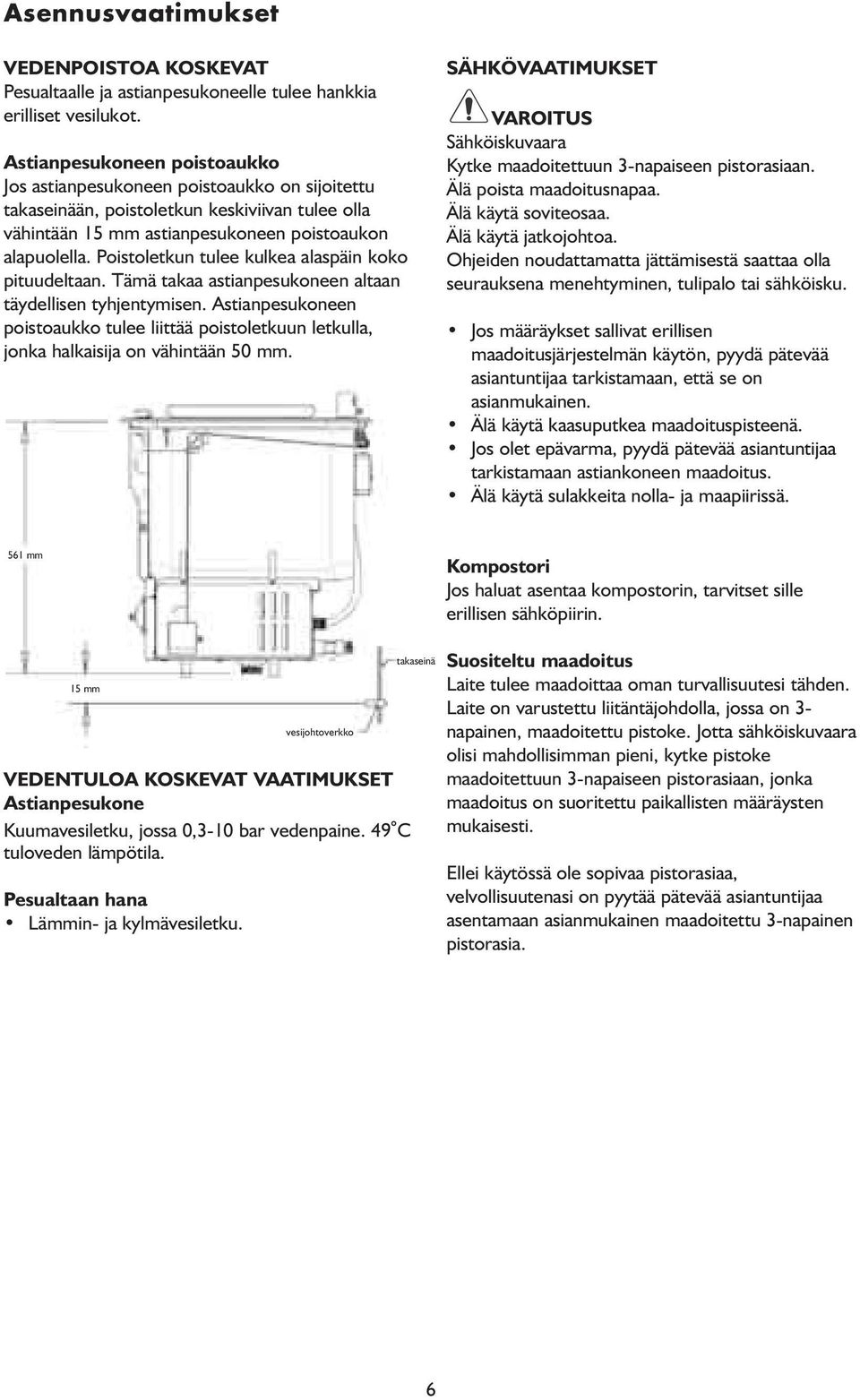 Poistoletkun tulee kulkea alaspäin koko pituudeltaan. Tämä takaa astianpesukoneen altaan täydellisen tyhjentymisen.