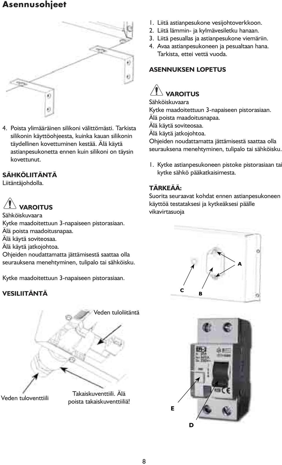 Älä käytä astianpesukonetta ennen kuin silikoni on täysin kovettunut. SÄHKÖLIITÄNTÄ Liitäntäjohdolla. VAROITUS Sähköiskuvaara Kytke maadoitettuun 3-napaiseen pistorasiaan. Älä poista maadoitusnapaa.