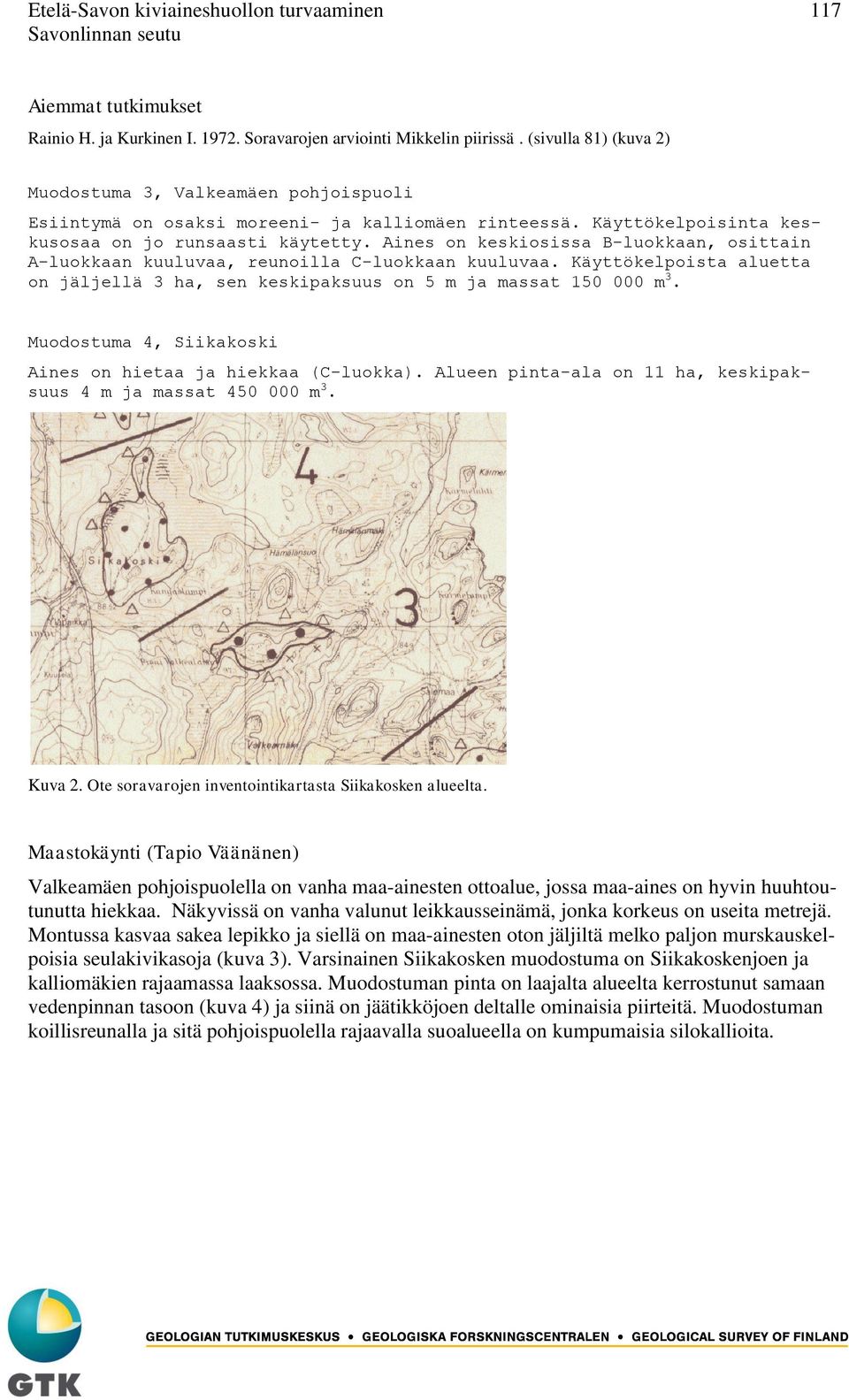 Aines on keskiosissa B-luokkaan, osittain A-luokkaan kuuluvaa, reunoilla C-luokkaan kuuluvaa. Käyttökelpoista aluetta on jäljellä 3 ha, sen keskipaksuus on 5 m ja massat 150 000 m 3.