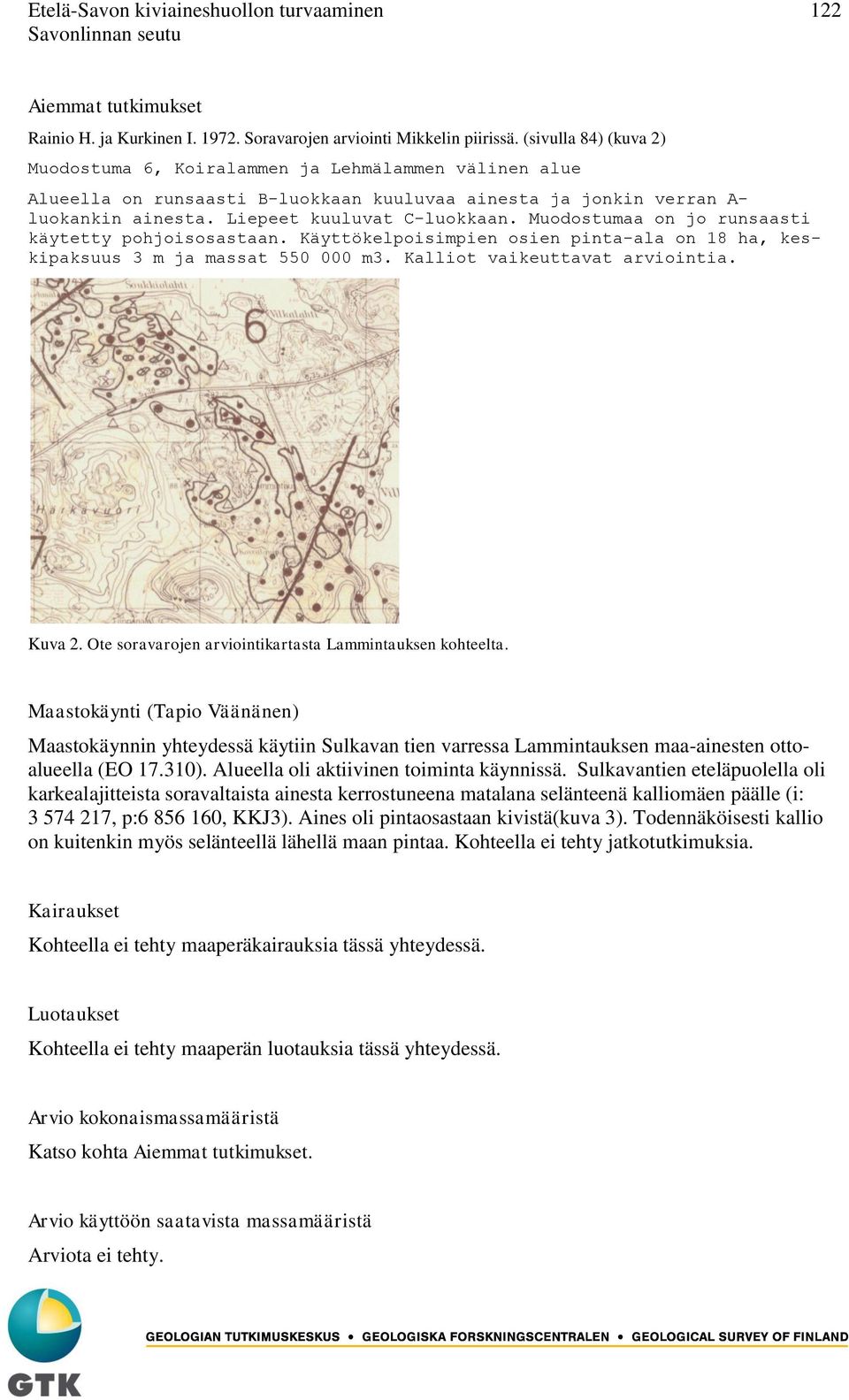 Muodostumaa on jo runsaasti käytetty pohjoisosastaan. Käyttökelpoisimpien osien pinta-ala on 18 ha, keskipaksuus 3 m ja massat 550 000 m3. Kalliot vaikeuttavat arviointia. Kuva 2.