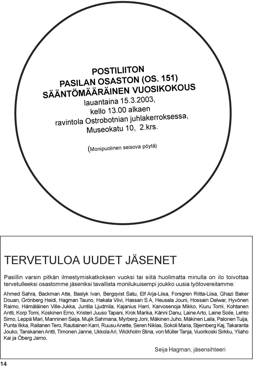 työtovereitamme: 14 TERVETULOA UUDET JÄSENET Ahmed Sahra, Backman Atte, Baslyk Ivan, Bergqvist Satu, Elf Arja-Liisa, Forsgren Riitta-Liisa, Ghazi Baker Douan, Grönberg Heidi, Hagman Tauno, Hakala