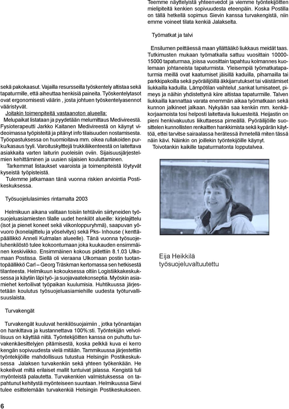 Vajailla resursseilla työskentely altistaa sekä tapaturmille, että aiheuttaa henkisiä paineita. Työskentelytasot ovat ergonomisesti väärin, josta johtuen työskentelyasennot vääristyvät.