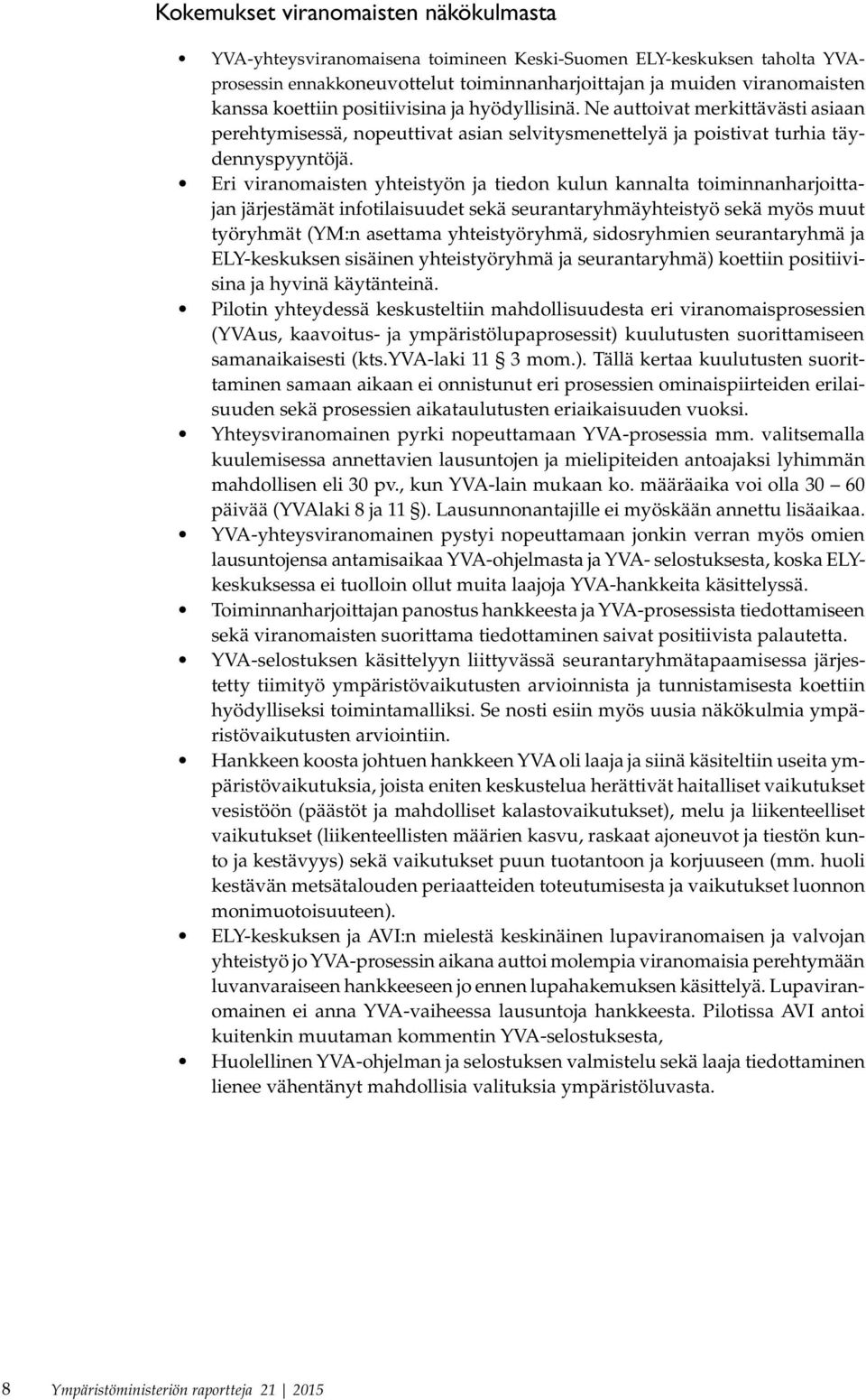 Eri viranomaisten yhteistyön ja tiedon kulun kannalta toiminnanharjoittajan järjestämät infotilaisuudet sekä seurantaryhmäyhteistyö sekä myös muut työryhmät (YM:n asettama yhteistyöryhmä,