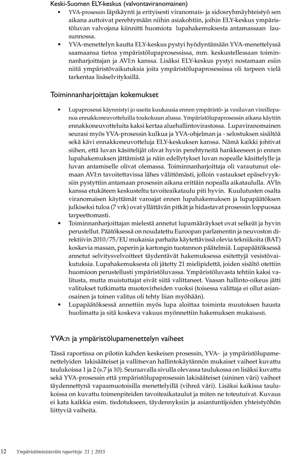 YVA-menettelyn kautta ELY-keskus pystyi hyödyntämään YVA-menettelyssä saamaansa tietoa ympäristölupaprosessissa, mm. keskustellessaan toiminnanharjoittajan ja AVI:n kanssa.