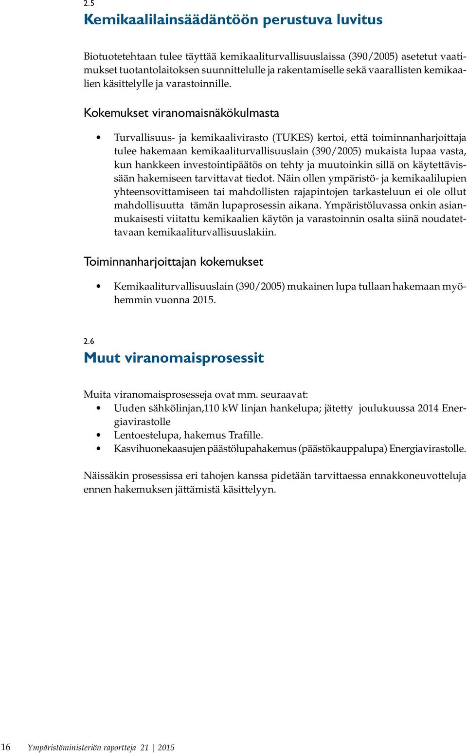 Kokemukset viranomaisnäkökulmasta Turvallisuus- ja kemikaalivirasto (TUKES) kertoi, että toiminnanharjoittaja tulee hakemaan kemikaaliturvallisuuslain (390/2005) mukaista lupaa vasta, kun hankkeen