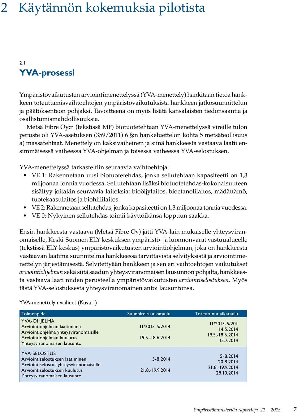 pohjaksi. Tavoitteena on myös lisätä kansalaisten tiedonsaantia ja osallistumismahdollisuuksia.