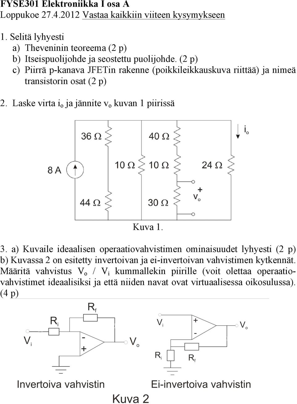 (2 p) c) Piirrä p-kanava JFETin rakenne (poikkileikkauskuva riittää) ja nimeä transistorin osat (2 p) 2. Laske virta io ja jännite vo kuvan 1 piirissä Kuva 1. 3.