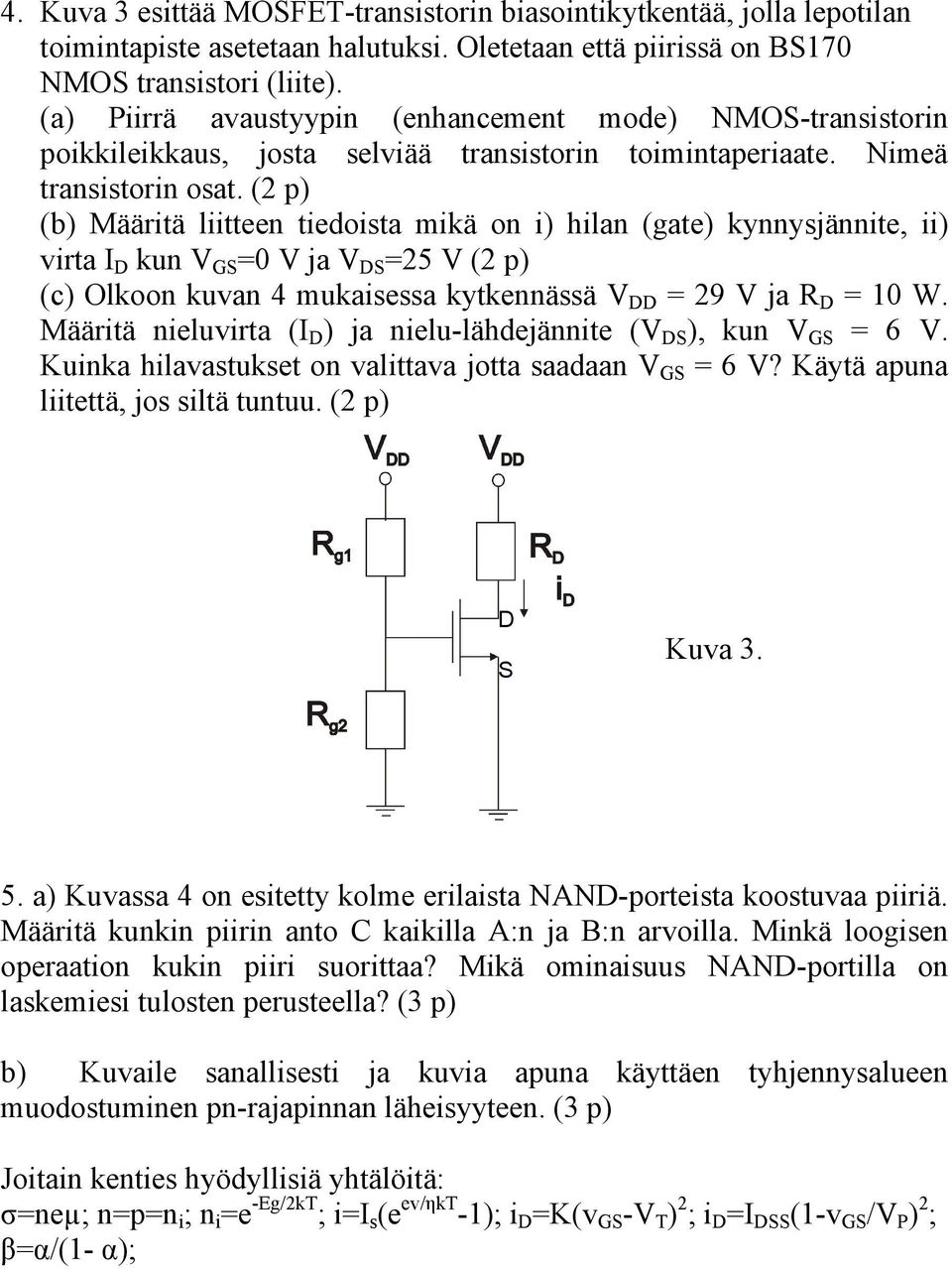 (2 p) (b) Määritä liitteen tiedoista mikä on i) hilan (gate) kynnysjännite, ii) virta I D kun V GS =0 V ja V DS =25 V (2 p) (c) Olkoon kuvan 4 mukaisessa kytkennässä V DD = 29 V ja R D = 10 W.