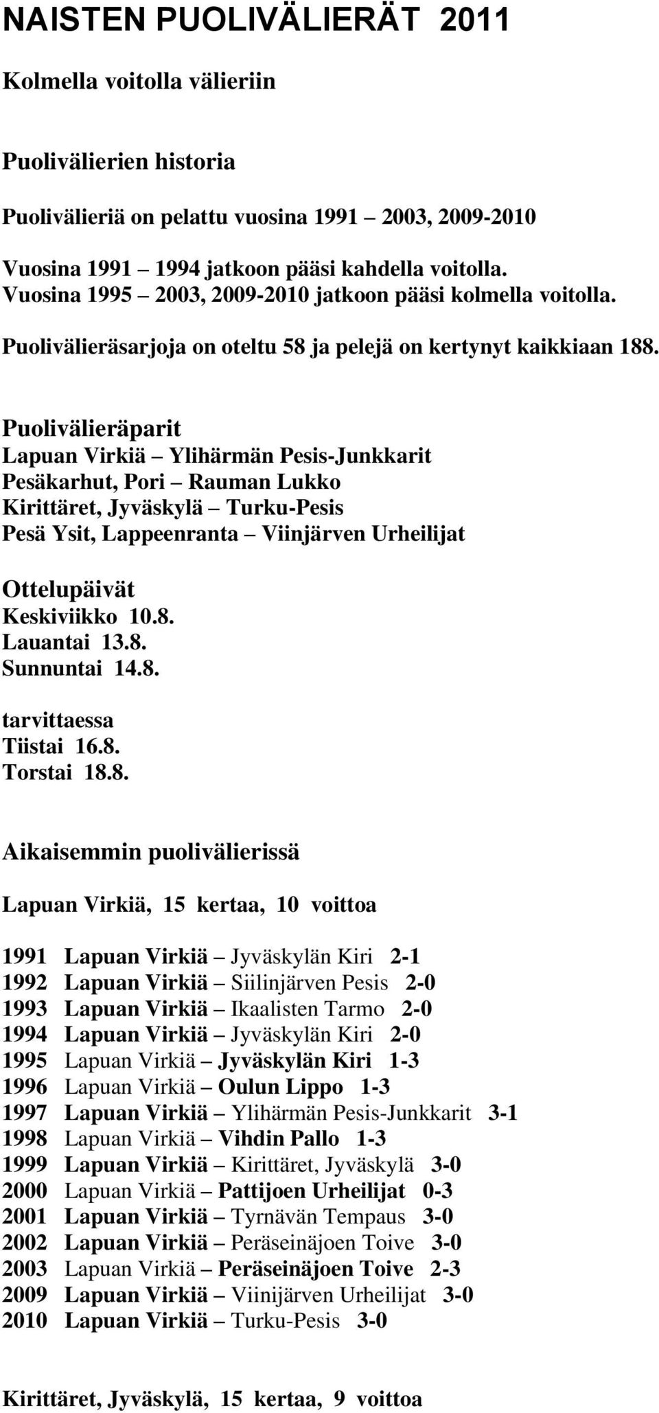 Puolivälieräparit Lapuan Virkiä Ylihärmän Pesis-Junkkarit Pesäkarhut, Pori Rauman Lukko Kirittäret, Jyväskylä Turku-Pesis Pesä Ysit, Lappeenranta Viinjärven Urheilijat Ottelupäivät Keskiviikko 10.8.