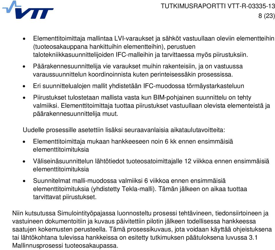 Eri suunnittelualojen mallit yhdistetään IFC-muodossa törmäystarkasteluun Piirustukset tulostetaan mallista vasta kun BIM-pohjainen suunnittelu on tehty valmiiksi.