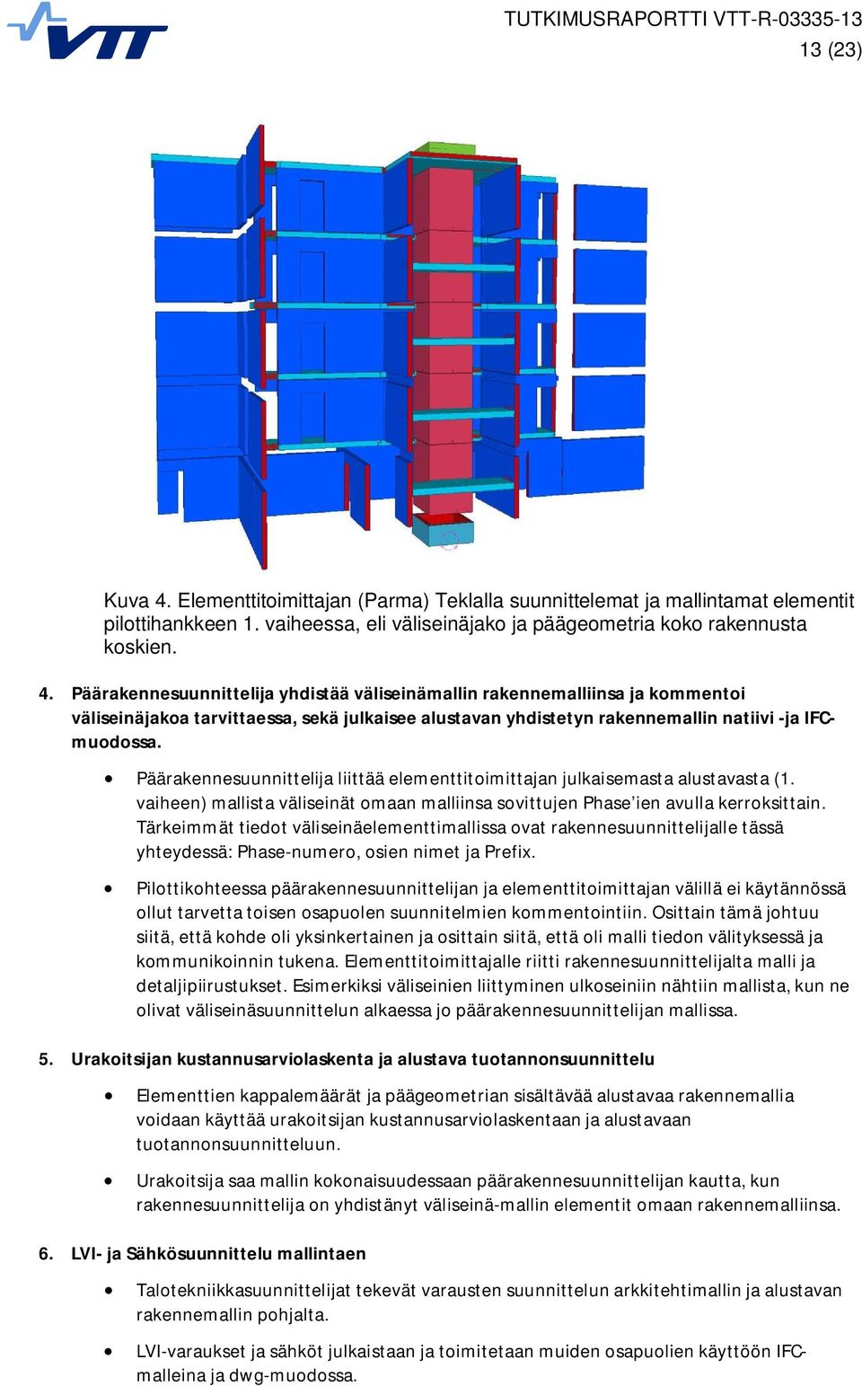 Tärkeimmät tiedot väliseinäelementtimallissa ovat rakennesuunnittelijalle tässä yhteydessä: Phase-numero, osien nimet ja Prefix.