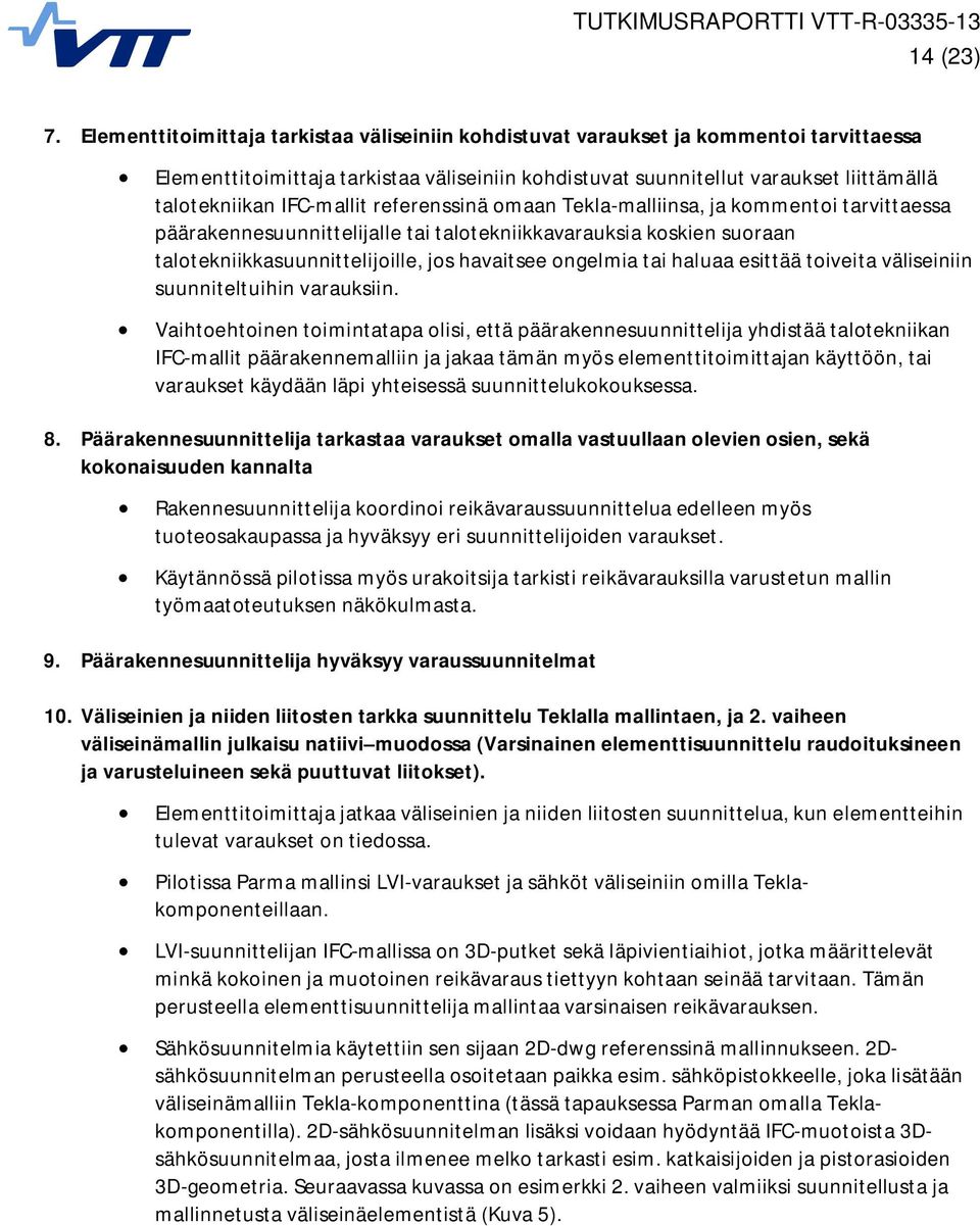IFC-mallit referenssinä omaan Tekla-malliinsa, ja kommentoi tarvittaessa päärakennesuunnittelijalle tai talotekniikkavarauksia koskien suoraan talotekniikkasuunnittelijoille, jos havaitsee ongelmia