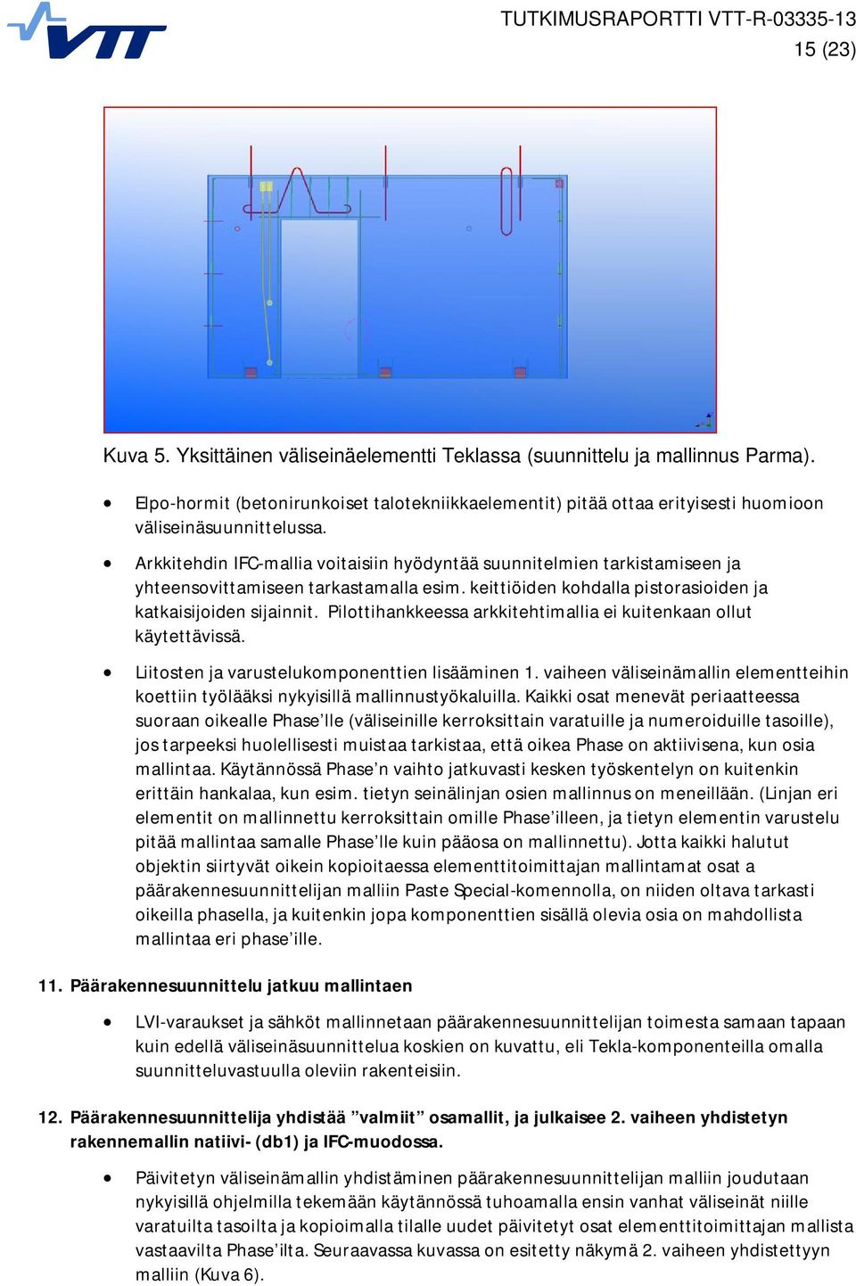 Pilottihankkeessa arkkitehtimallia ei kuitenkaan ollut käytettävissä. Liitosten ja varustelukomponenttien lisääminen 1.