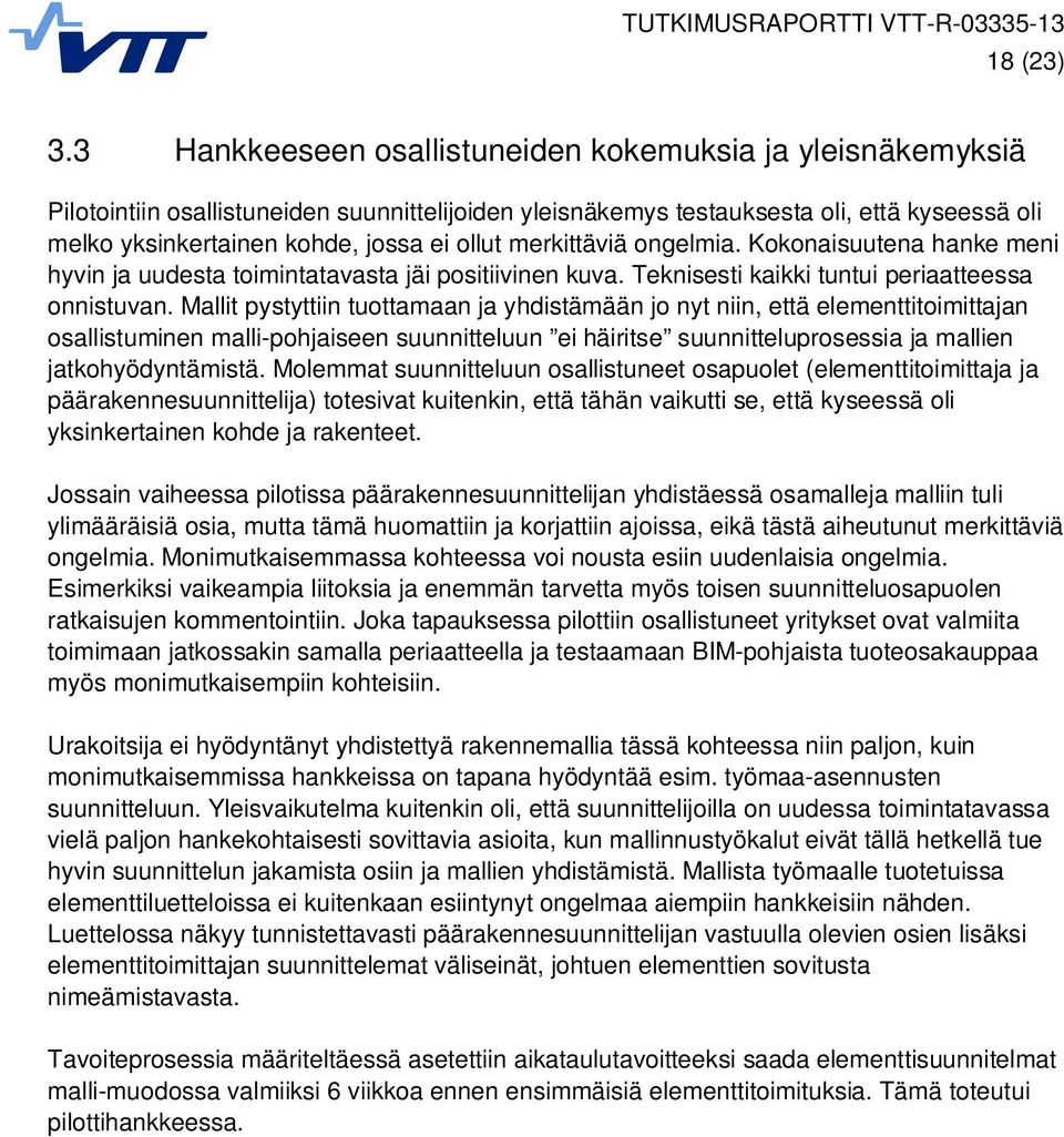 merkittäviä ongelmia. Kokonaisuutena hanke meni hyvin ja uudesta toimintatavasta jäi positiivinen kuva. Teknisesti kaikki tuntui periaatteessa onnistuvan.