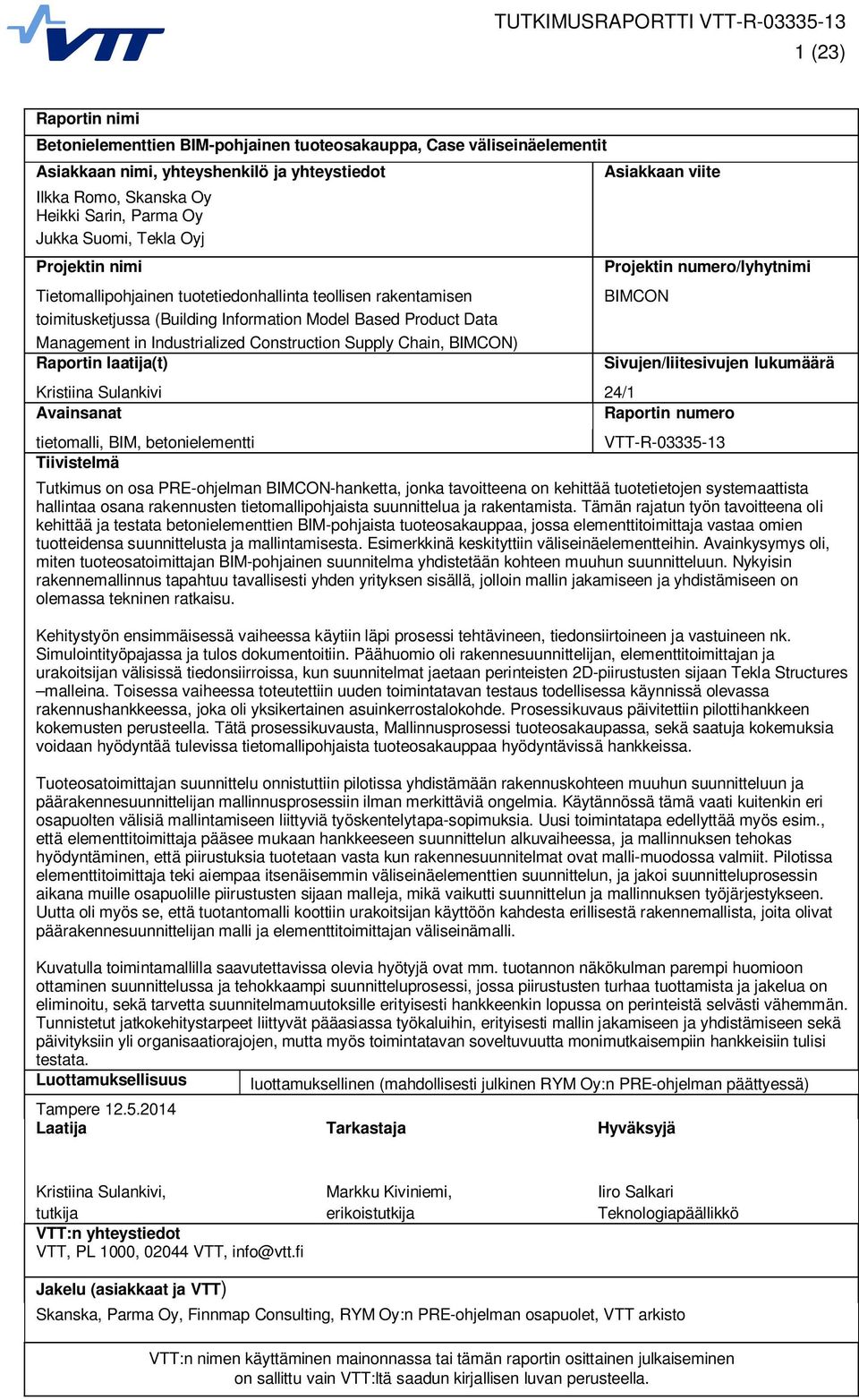Supply Chain, BIMCON) Raportin laatija(t) Asiakkaan viite Projektin numero/lyhytnimi BIMCON Sivujen/liitesivujen lukumäärä Kristiina Sulankivi 24/1 Avainsanat Raportin numero tietomalli, BIM,