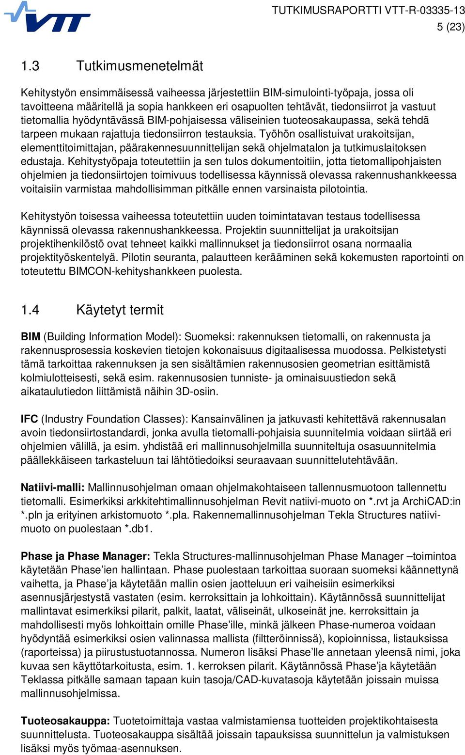 tietomallia hyödyntävässä BIM-pohjaisessa väliseinien tuoteosakaupassa, sekä tehdä tarpeen mukaan rajattuja tiedonsiirron testauksia.