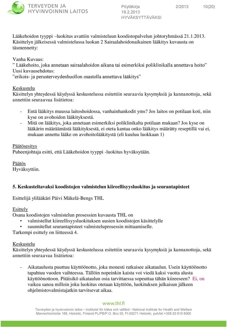 Käsittelyn jälkeisessä valmistelussa luokan 2 Sairaalahoidonaikainen lääkitys kuvausta on täsmennetty: Vanha Kuvaus: Lääkehoito, joka annetaan sairaalahoidon aikana tai esimerkiksi poliklinikalla