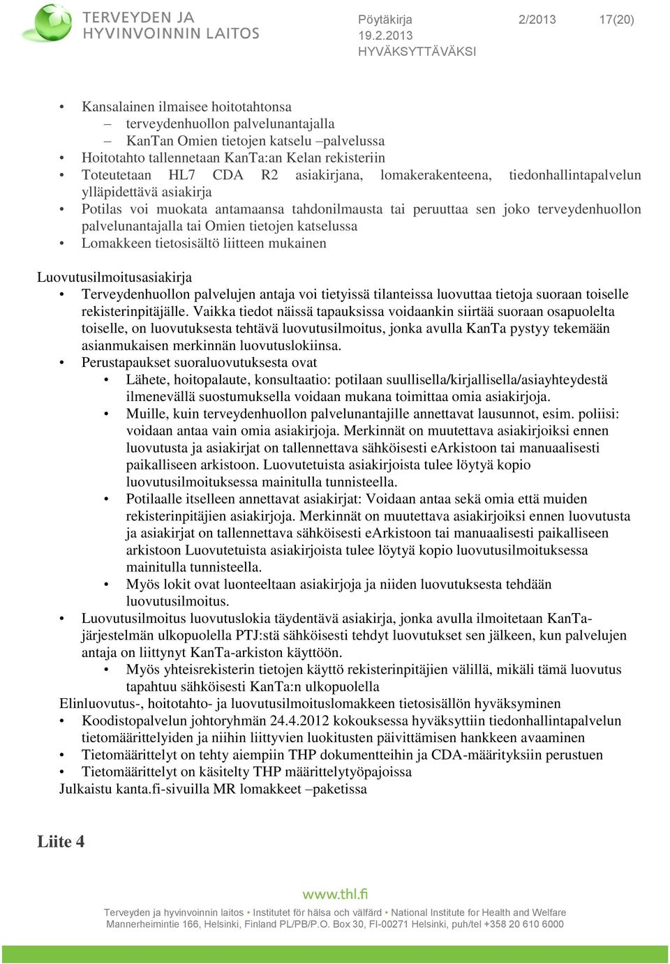 Omien tietojen katselussa Lomakkeen tietosisältö liitteen mukainen Luovutusilmoitusasiakirja Terveydenhuollon palvelujen antaja voi tietyissä tilanteissa luovuttaa tietoja suoraan toiselle