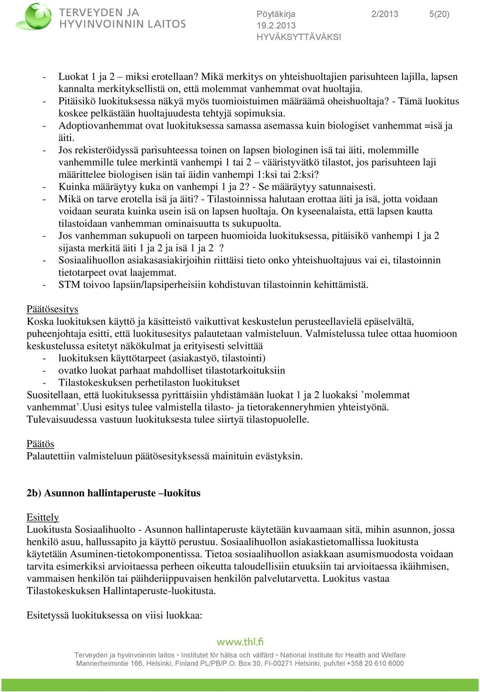 - Adoptiovanhemmat ovat luokituksessa samassa asemassa kuin biologiset vanhemmat =isä ja äiti.