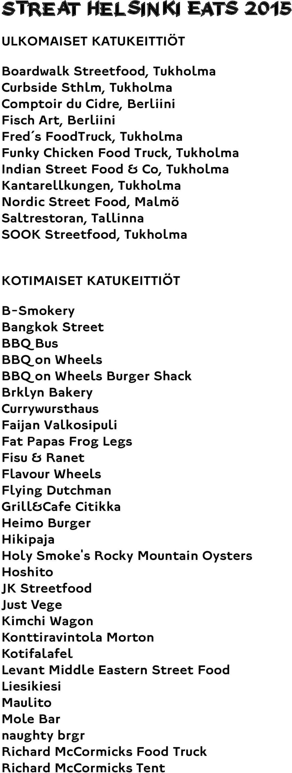 BBQ Bus BBQ on Wheels BBQ on Wheels Burger Shack Brklyn Bakery Currywursthaus Faijan Valkosipuli Fat Papas Frog Legs Fisu & Ranet Flavour Wheels Flying Dutchman Grill&Cafe Citikka Heimo Burger