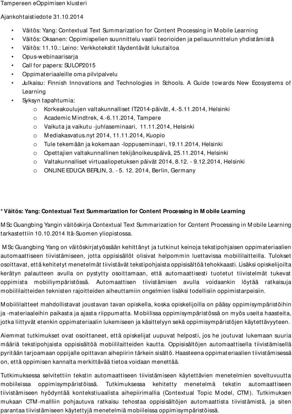 : Leino: Verkkotekstit täydentävät lukutaitoa Opus-webinaarisarja Call for papers: SULOP2015 Oppimateriaaleille oma pilvipalvelu Julkaisu: Finnish Innovations and Technologies in Schools.
