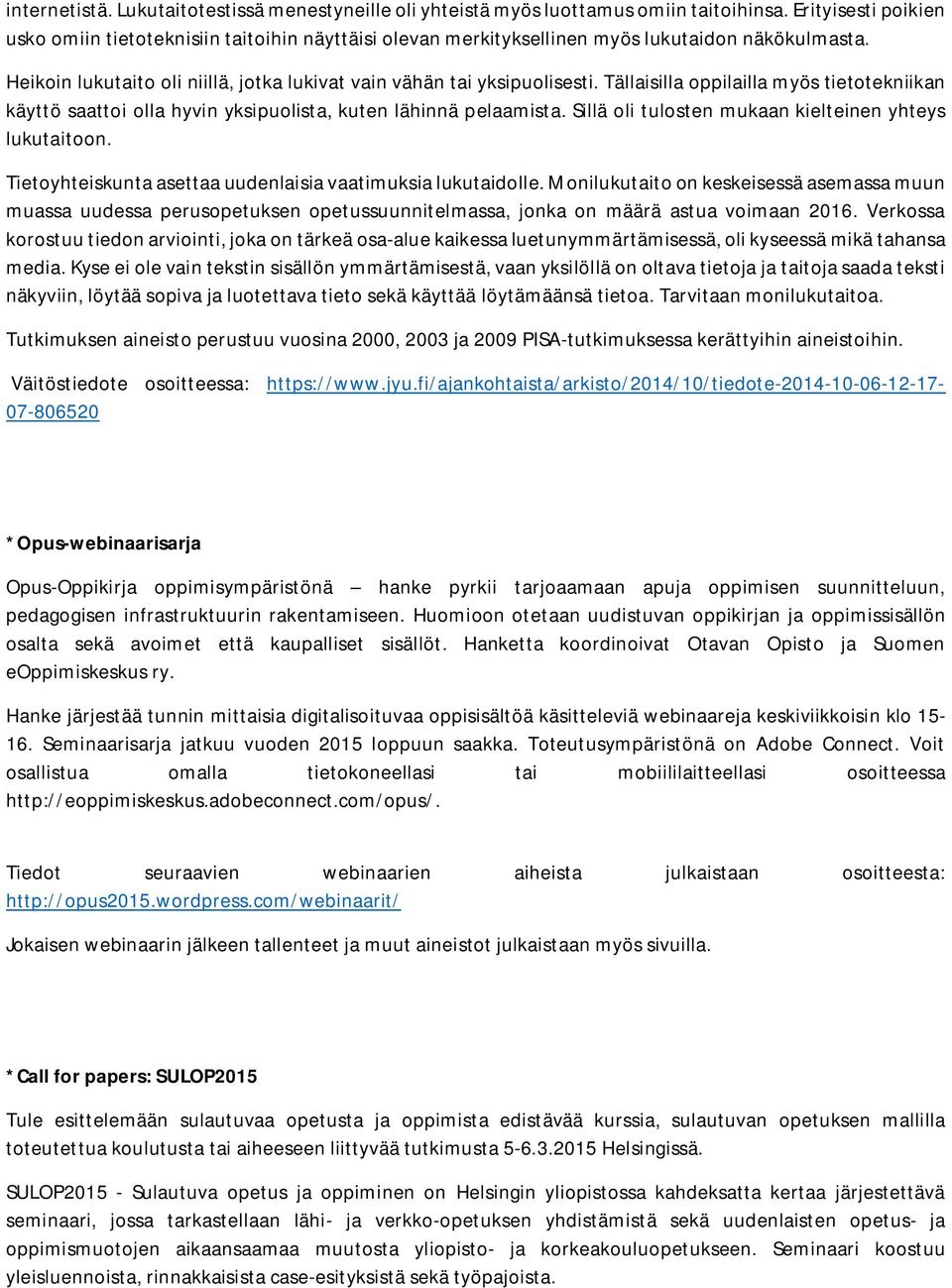 Tällaisilla oppilailla myös tietotekniikan käyttö saattoi olla hyvin yksipuolista, kuten lähinnä pelaamista. Sillä oli tulosten mukaan kielteinen yhteys lukutaitoon.