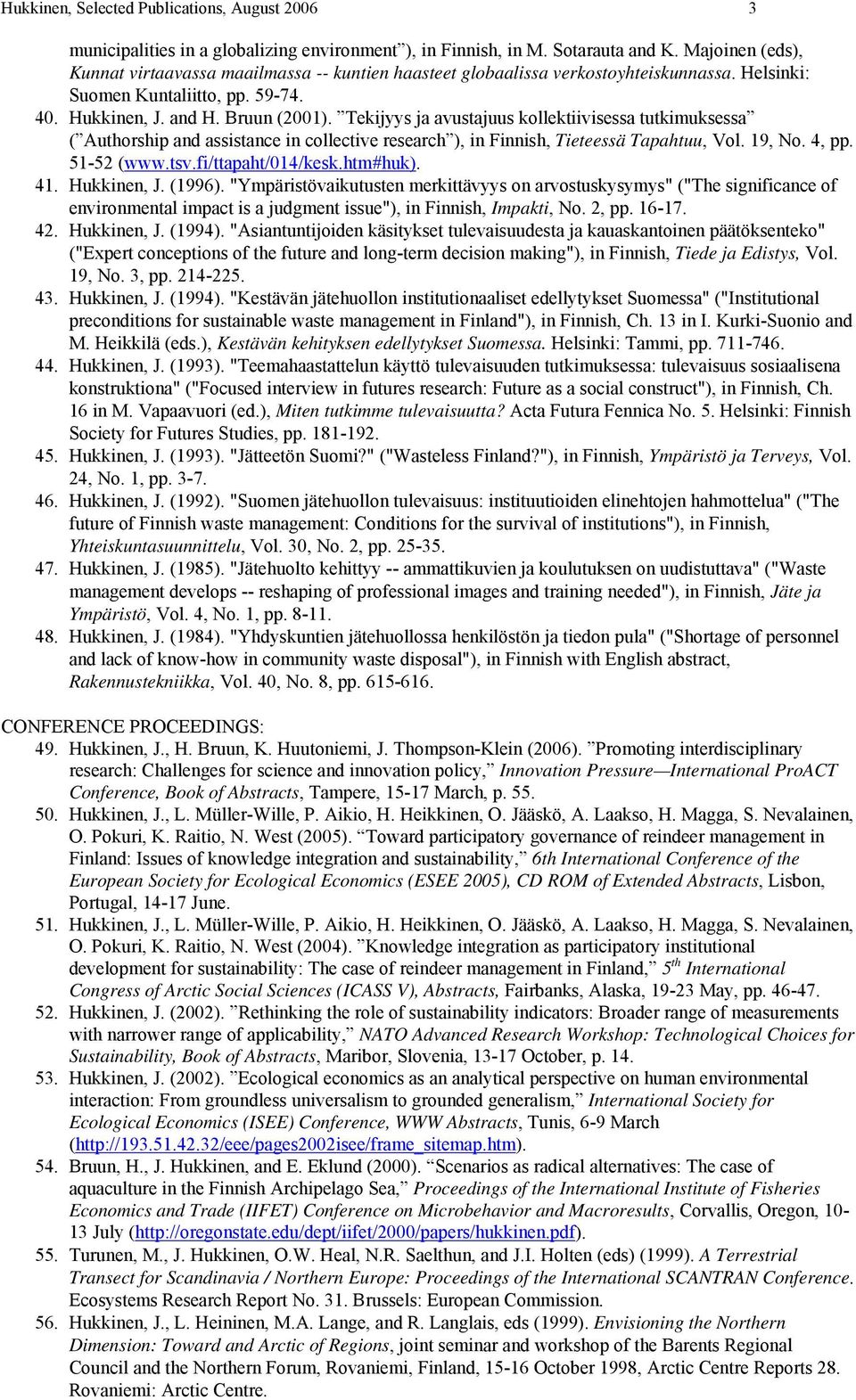 Tekijyys ja avustajuus kollektiivisessa tutkimuksessa ( Authorship and assistance in collective research ), in Finnish, Tieteessä Tapahtuu, Vol. 19, No. 4, pp. 51-52 (www.tsv.fi/ttapaht/014/kesk.