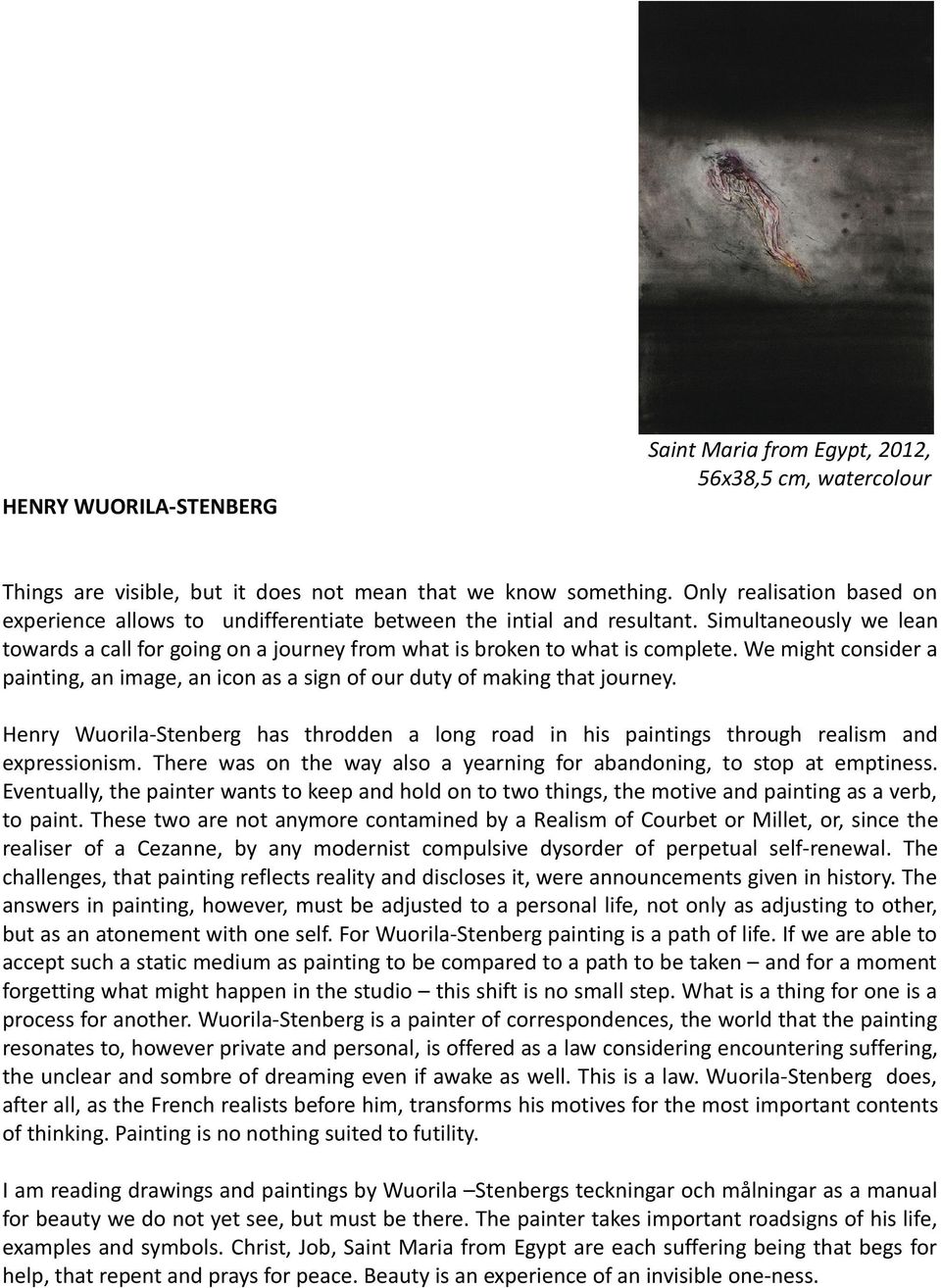 We might consider a painting, an image, an icon as a sign of our duty of making that journey. Henry Wuorila-Stenberg has throdden a long road in his paintings through realism and expressionism.