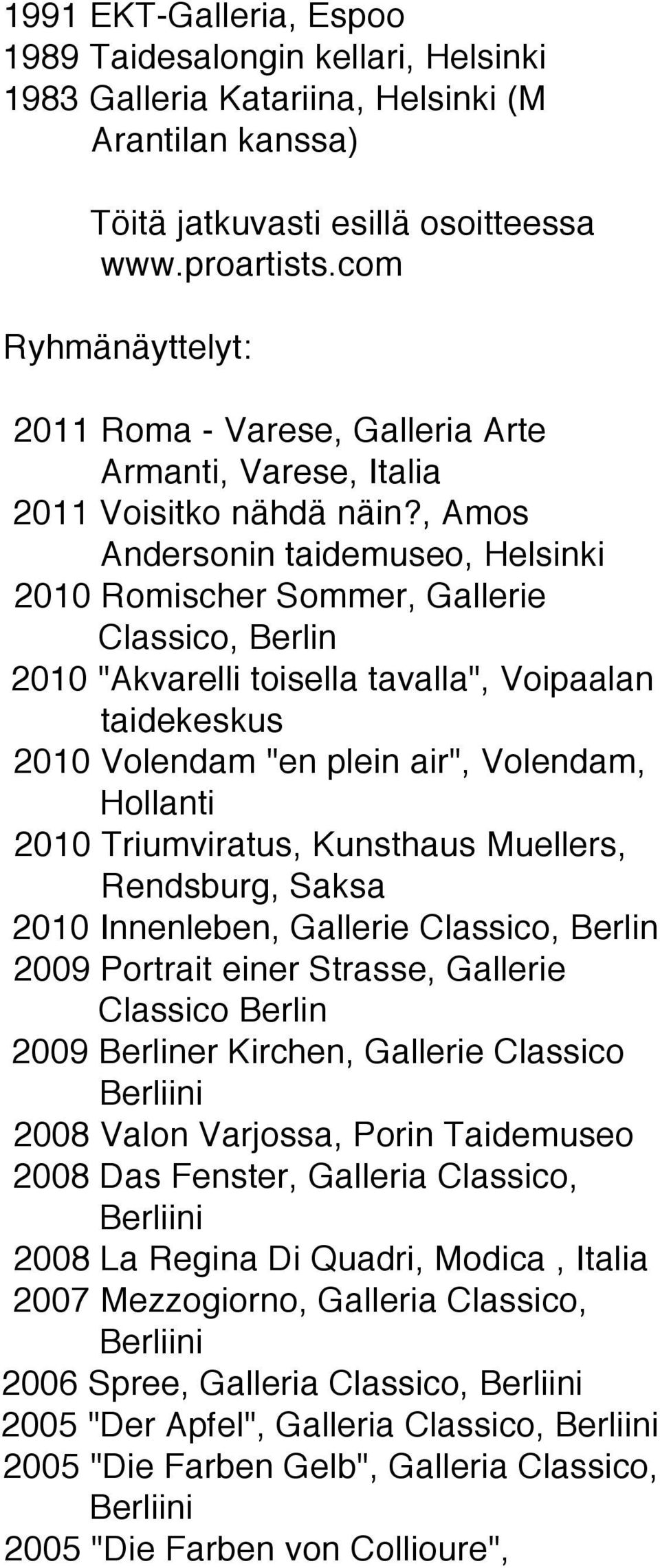 , Amos Andersonin taidemuseo, Helsinki 2010 Romischer Sommer, Gallerie Classico, Berlin 2010 "Akvarelli toisella tavalla", Voipaalan taidekeskus 2010 Volendam "en plein air", Volendam, Hollanti 2010