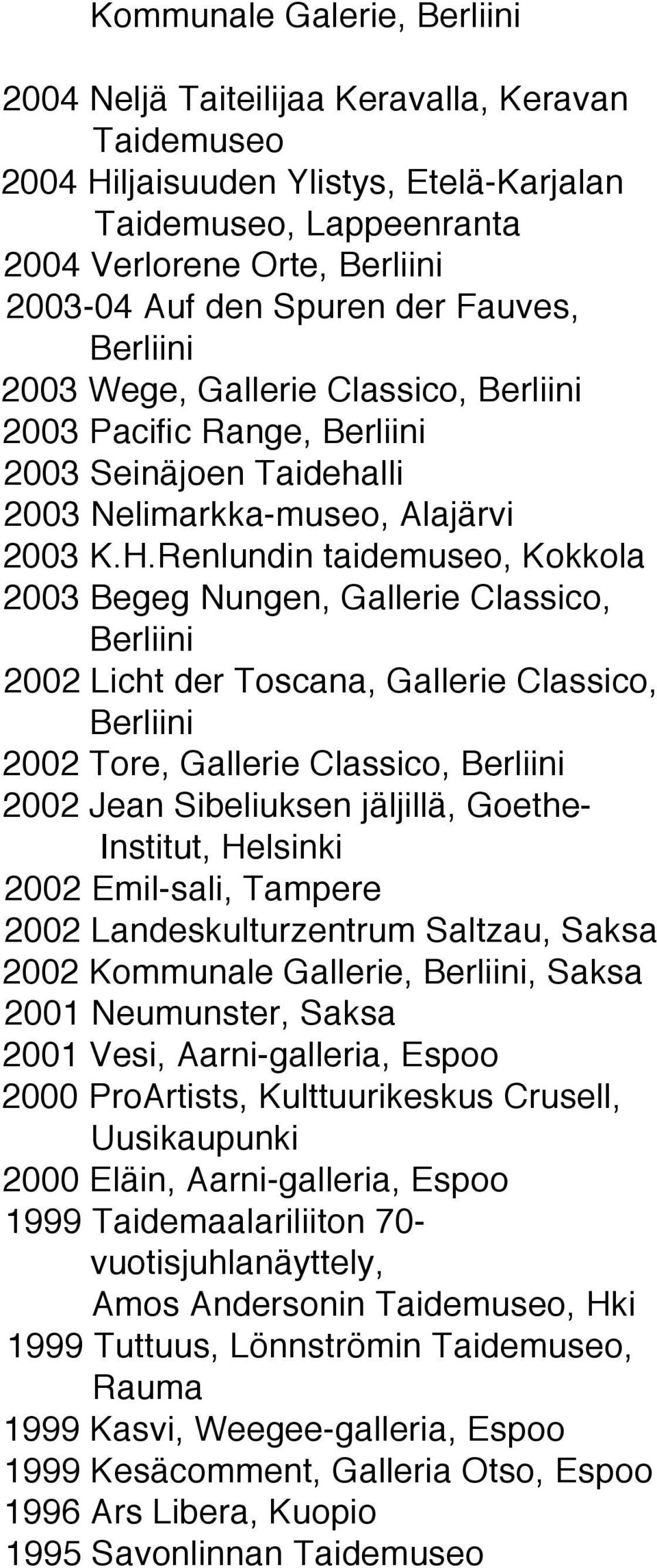 Renlundin taidemuseo, Kokkola 2003 Begeg Nungen, Gallerie Classico, 2002 Licht der Toscana, Gallerie Classico, 2002 Tore, Gallerie Classico, 2002 Jean Sibeliuksen jäljillä, Goethe- Institut, Helsinki