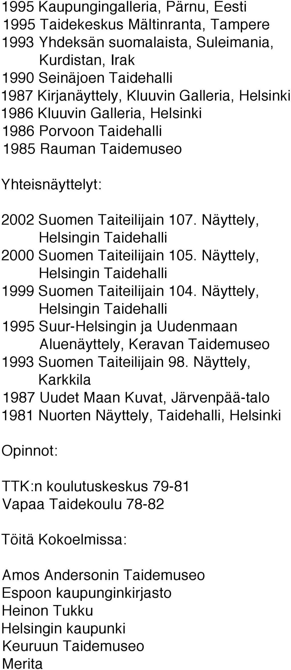 Näyttely, 1999 Suomen Taiteilijain 104. Näyttely, 1995 Suur-Helsingin ja Uudenmaan Aluenäyttely, Keravan Taidemuseo 1993 Suomen Taiteilijain 98.