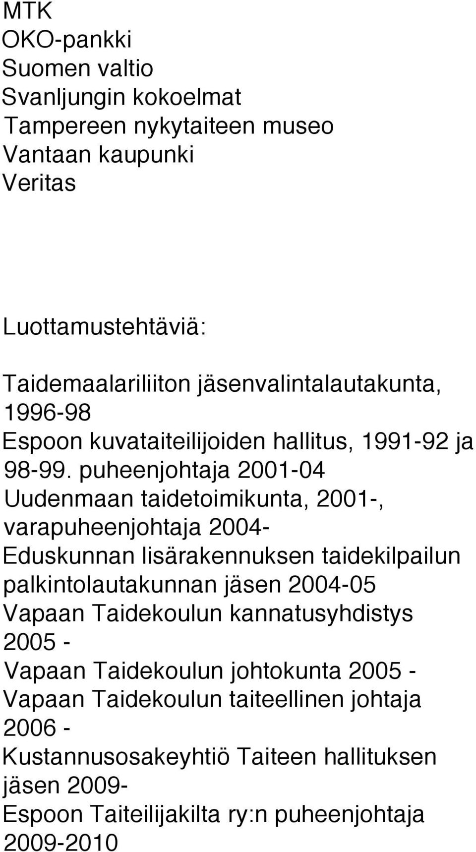 puheenjohtaja 2001-04 Uudenmaan taidetoimikunta, 2001-, varapuheenjohtaja 2004- Eduskunnan lisärakennuksen taidekilpailun palkintolautakunnan jäsen