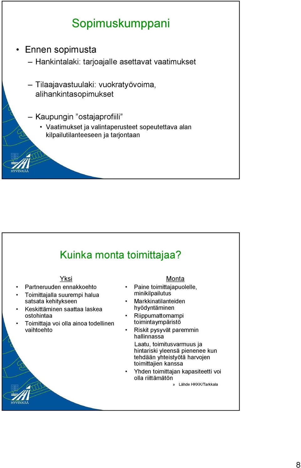 Yksi Partneruuden ennakkoehto Toimittajalla suurempi halua satsata kehitykseen Keskittäminen saattaa laskea ostohintaa Toimittaja voi olla ainoa todellinen vaihtoehto Monta Paine