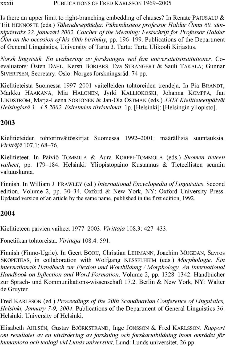 196 199. Publications of the Department of General Linguistics, University of Tartu 3. Tartu: Tartu Ülikooli Kirjastus. Norsk lingvistik.