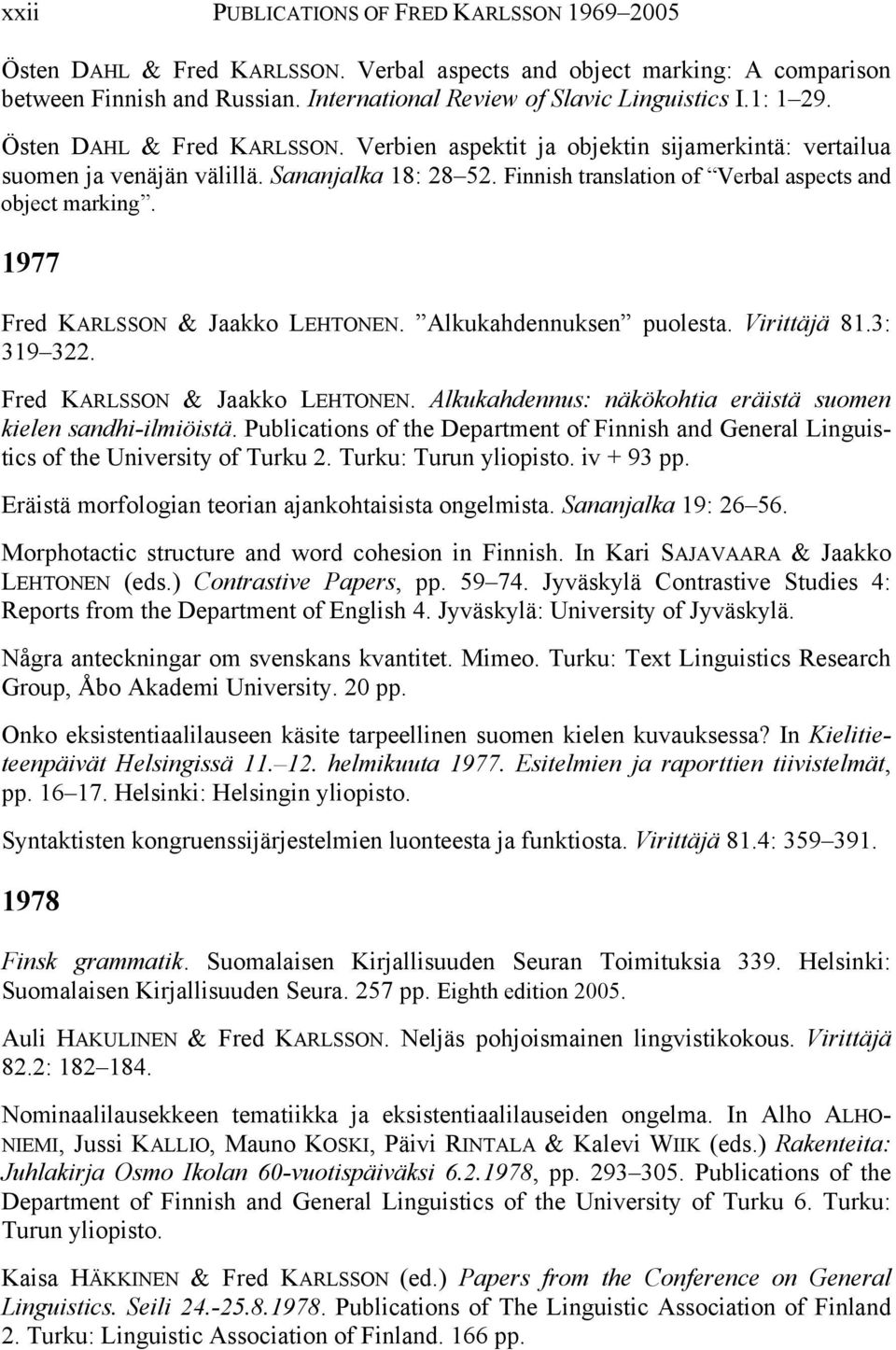 1977 Fred KARLSSON & Jaakko LEHTONEN. Alkukahdennuksen puolesta. Virittäjä 81.3: 319 322. Fred KARLSSON & Jaakko LEHTONEN. Alkukahdennus: näkökohtia eräistä suomen kielen sandhi-ilmiöistä.
