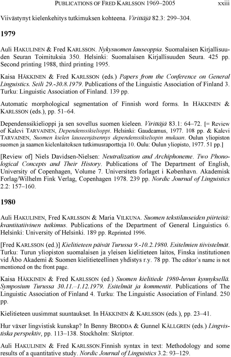 ) Papers from the Conference on General Linguistics. Seili 29.-30.8.1979. Publications of the Linguistic Association of Finland 3. Turku: Linguistic Association of Finland. 139 pp.