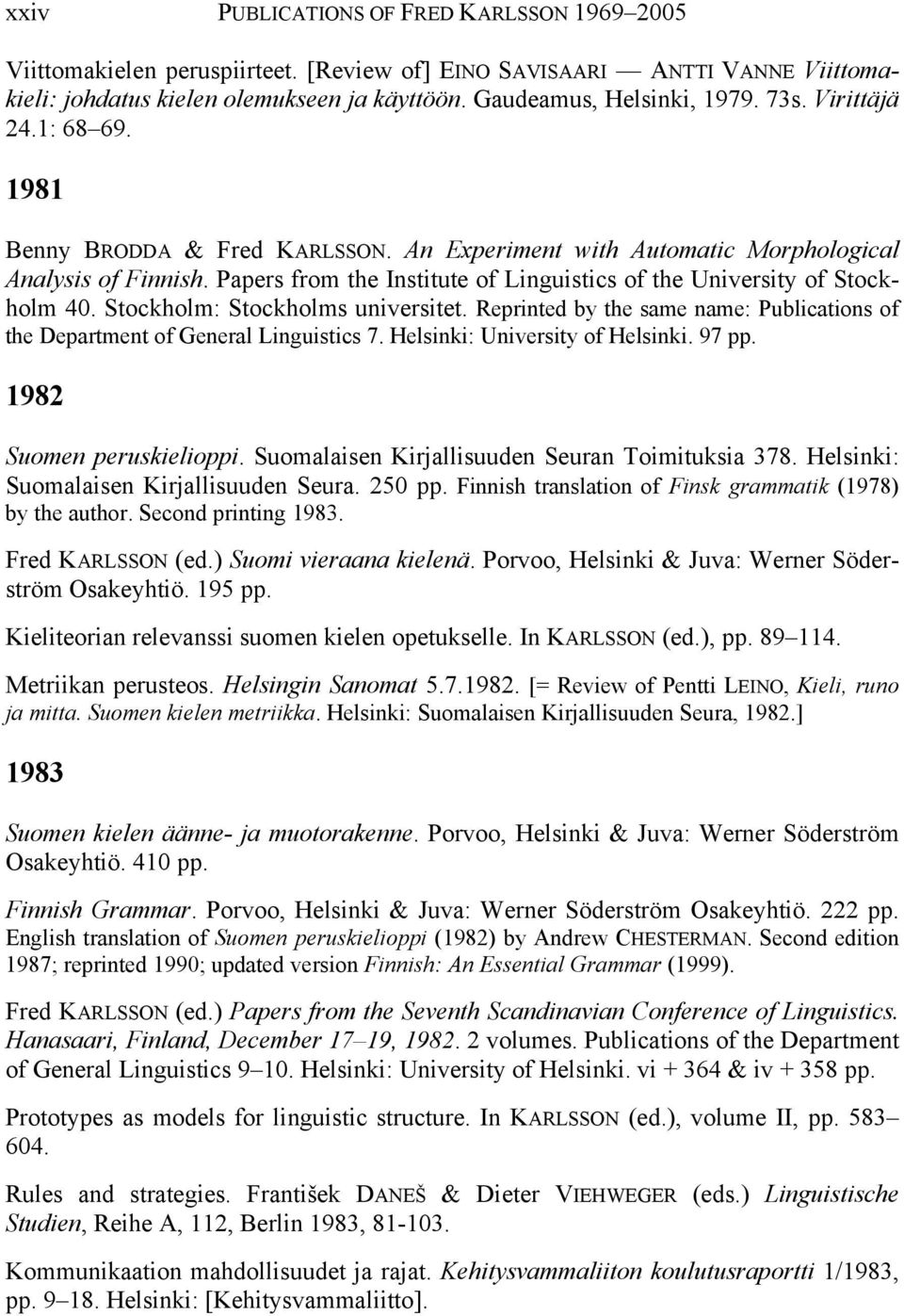 Stockholm: Stockholms universitet. Reprinted by the same name: Publications of the Department of General Linguistics 7. Helsinki: University of Helsinki. 97 pp. 1982 Suomen peruskielioppi.