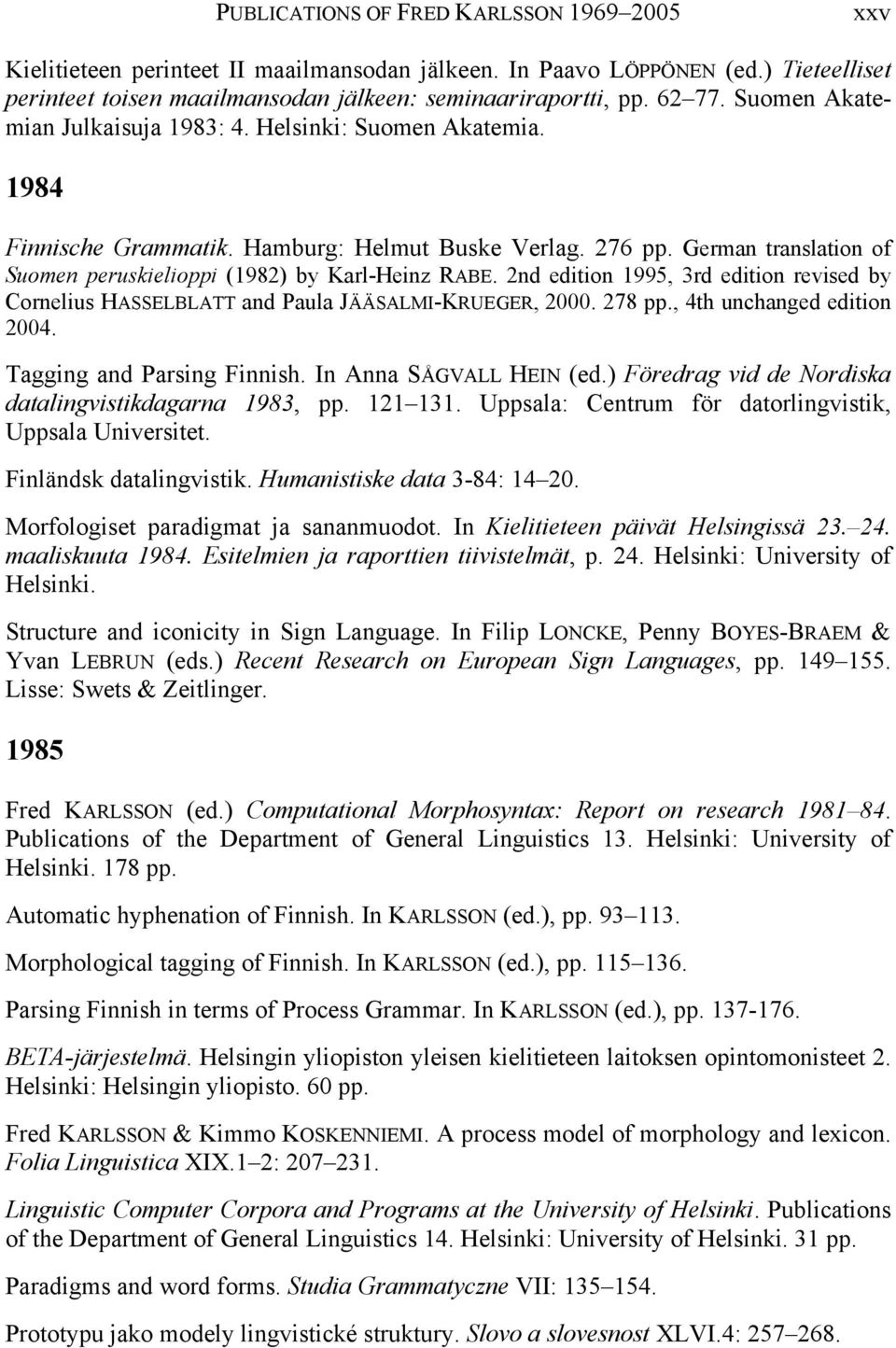 2nd edition 1995, 3rd edition revised by Cornelius HASSELBLATT and Paula JÄÄSALMI-KRUEGER, 2000. 278 pp., 4th unchanged edition 2004. Tagging and Parsing Finnish. In Anna SÅGVALL HEIN (ed.