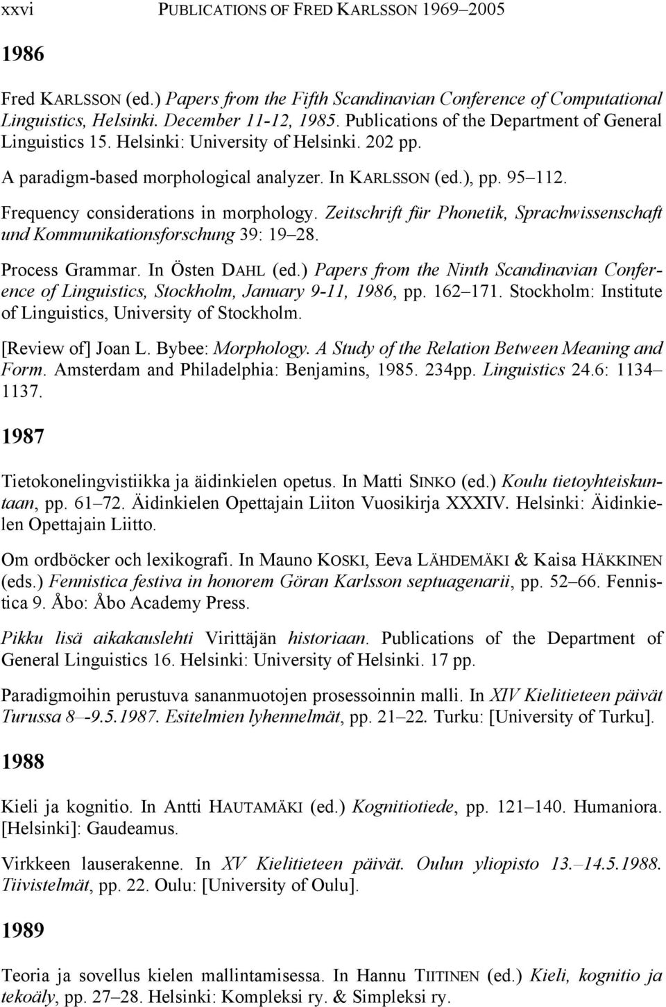 Frequency considerations in morphology. Zeitschrift für Phonetik, Sprachwissenschaft und Kommunikationsforschung 39: 19 28. Process Grammar. In Östen DAHL (ed.