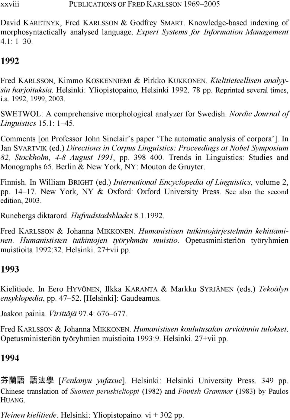 Reprinted several times, i.a. 1992, 1999, 2003. SWETWOL: A comprehensive morphological analyzer for Swedish. Nordic Journal of Linguistics 15.1: 1 45.