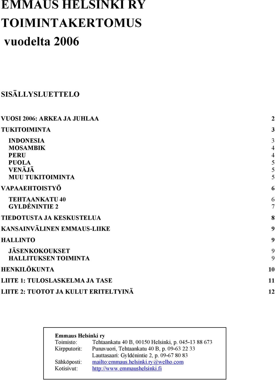 HENKILÖKUNTA 10 LIITE 1: TULOSLASKELMA JA TASE 11 LIITE 2: TUOTOT JA KULUT ERITELTYINÄ 12 Emmaus Helsinki ry Toimisto: Tehtaankatu 40 B, 00150 Helsinki, p.