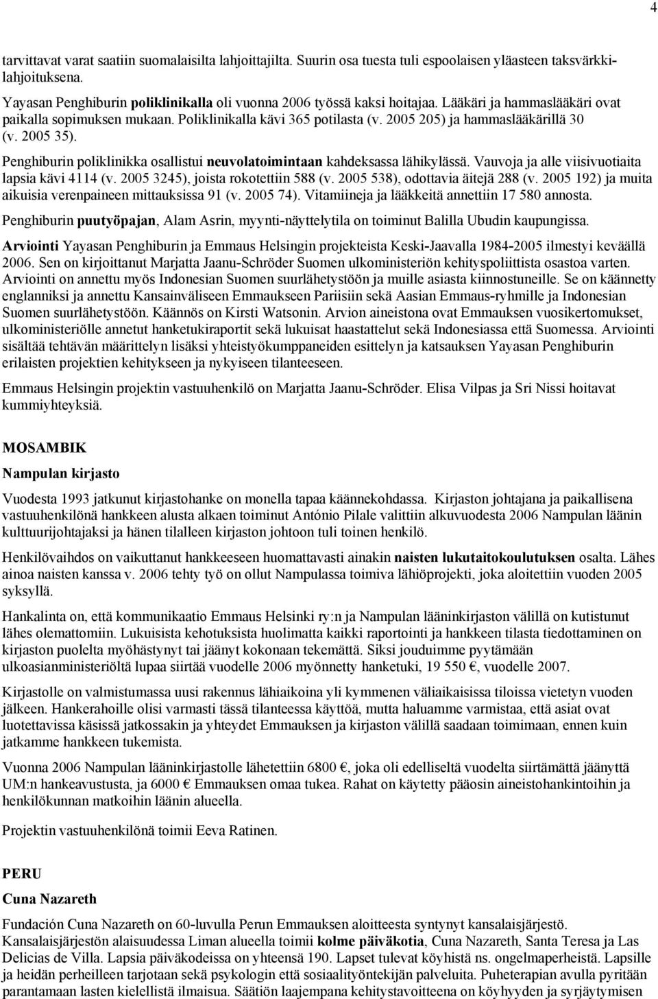 2005 205) ja hammaslääkärillä 30 (v. 2005 35). Penghiburin poliklinikka osallistui neuvolatoimintaan kahdeksassa lähikylässä. Vauvoja ja alle viisivuotiaita lapsia kävi 4114 (v.