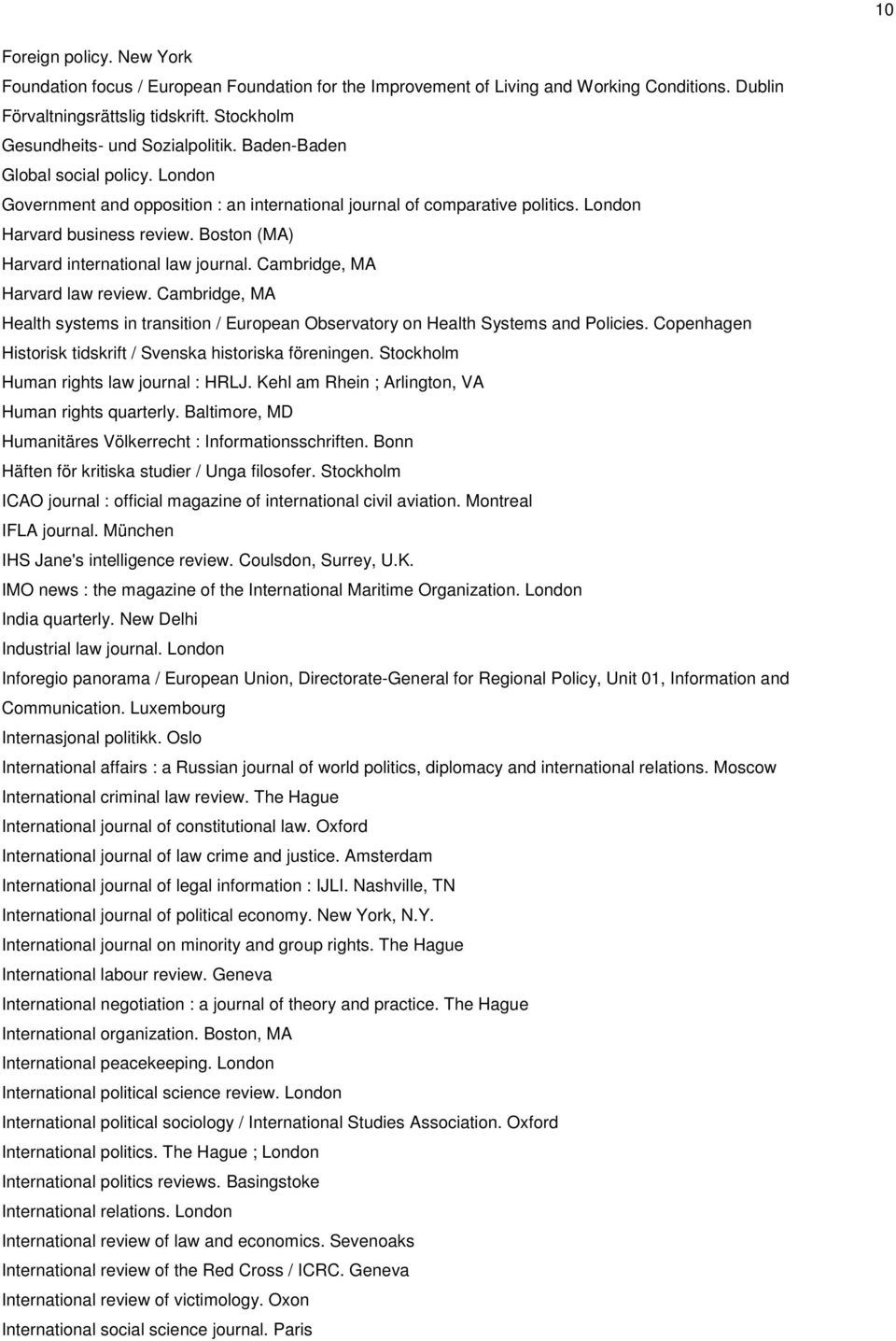 Boston (MA) Harvard international law journal. Cambridge, MA Harvard law review. Cambridge, MA Health systems in transition / European Observatory on Health Systems and Policies.