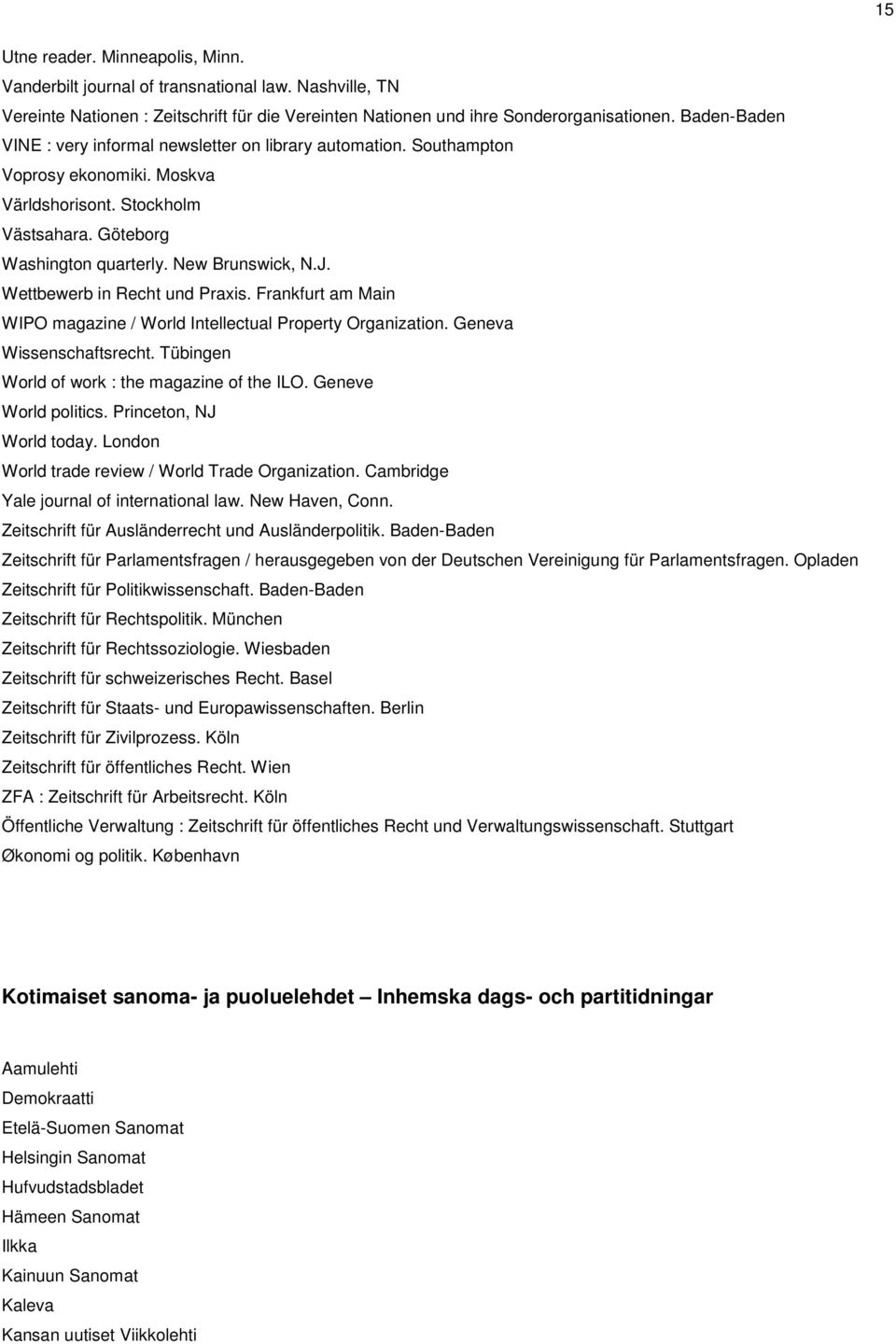 Wettbewerb in Recht und Praxis. Frankfurt am Main WIPO magazine / World Intellectual Property Organization. Geneva Wissenschaftsrecht. Tübingen World of work : the magazine of the ILO.