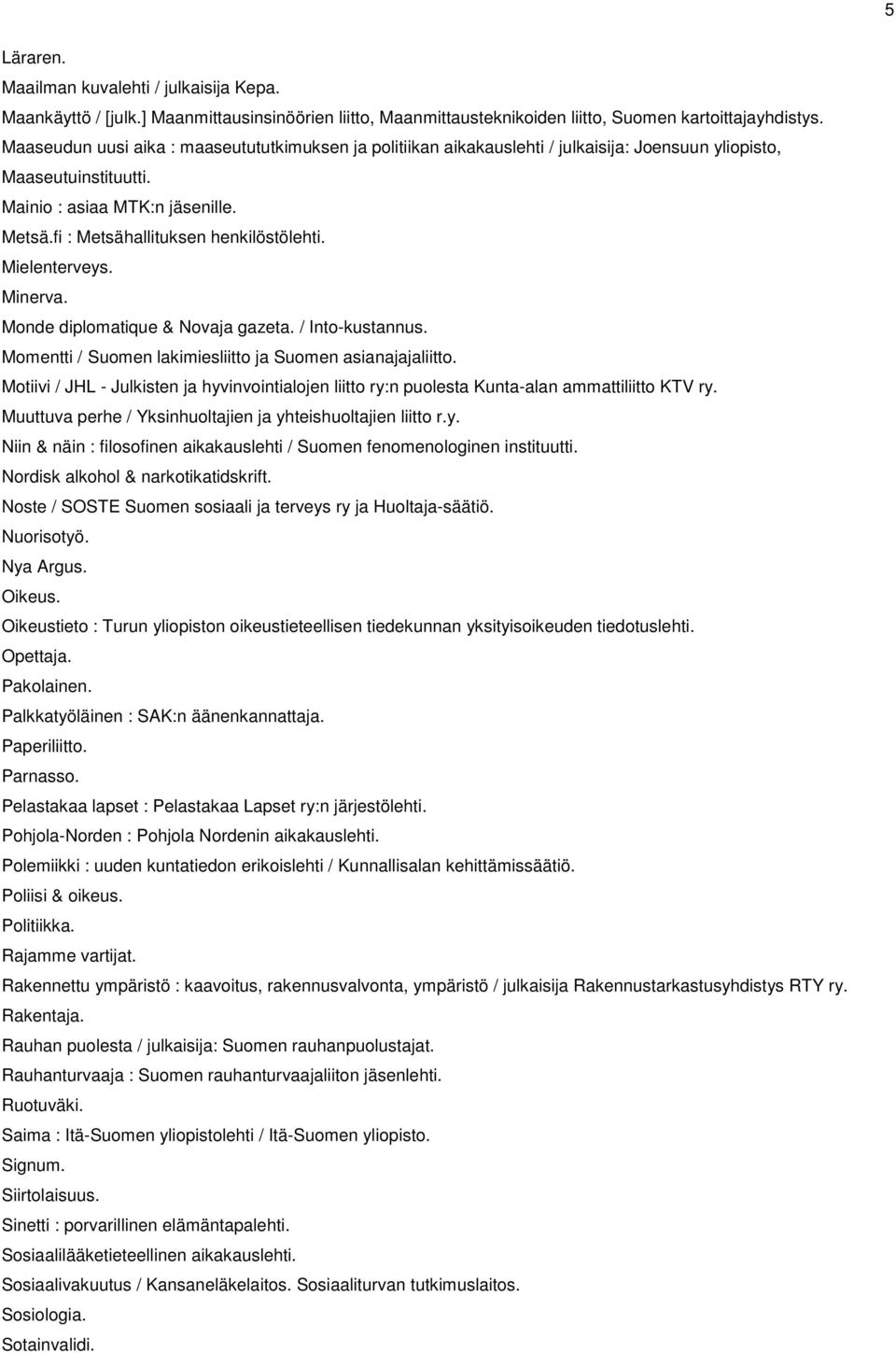 fi : Metsähallituksen henkilöstölehti. Mielenterveys. Minerva. Monde diplomatique & Novaja gazeta. / Into-kustannus. Momentti / Suomen lakimiesliitto ja Suomen asianajajaliitto.