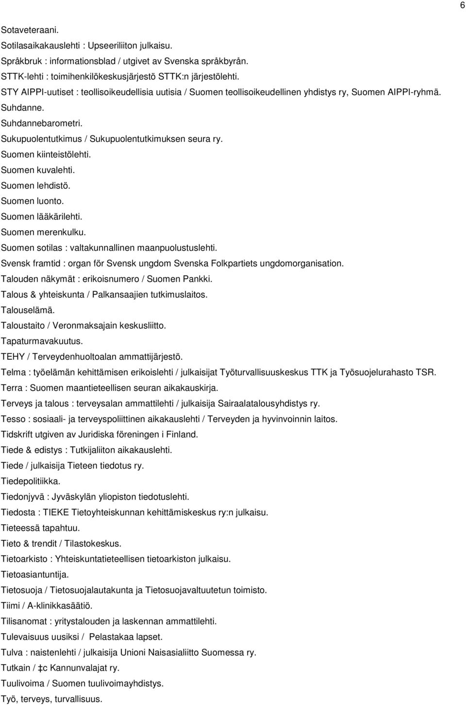 Suomen kiinteistölehti. Suomen kuvalehti. Suomen lehdistö. Suomen luonto. Suomen lääkärilehti. Suomen merenkulku. Suomen sotilas : valtakunnallinen maanpuolustuslehti.