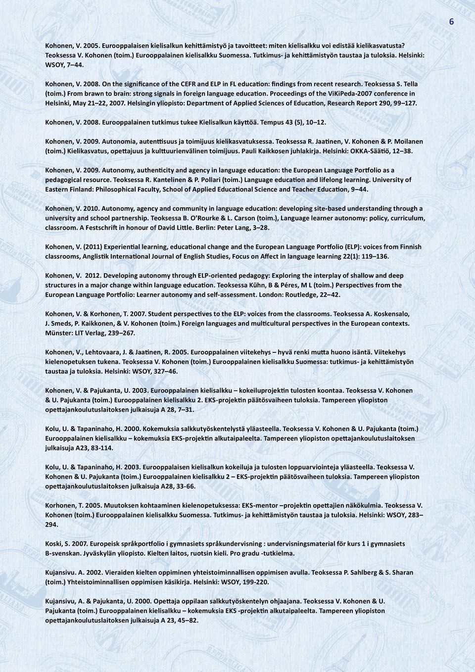 Tella (toim.) From brawn to brain: strong signals in foreign language education. Proceedings of the ViKiPeda-2007 conference in Helsinki, May 21 22, 2007.