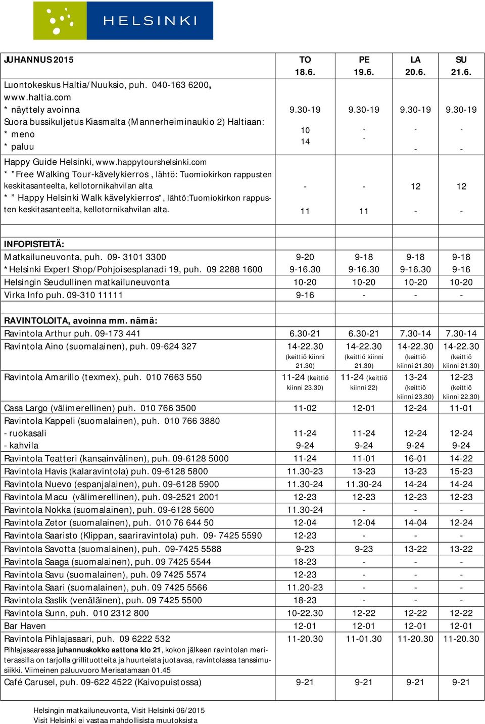 com * Free Walking Tourkävelykierros, lähtö: Tuomiokirkon rappusten keskitasanteelta, kellotornikahvilan alta * Happy Helsinki Walk kävelykierros, lähtö:tuomiokirkon rappusten keskitasanteelta,